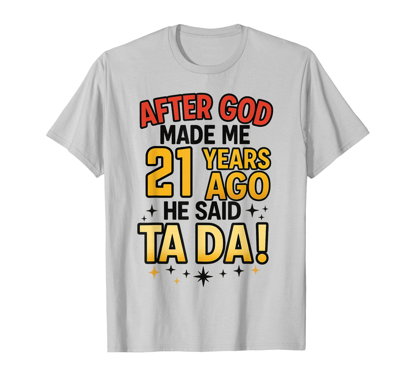 After God Made Me 21 Years Ago He Said Ta Da 21st Birthday T-Shirt