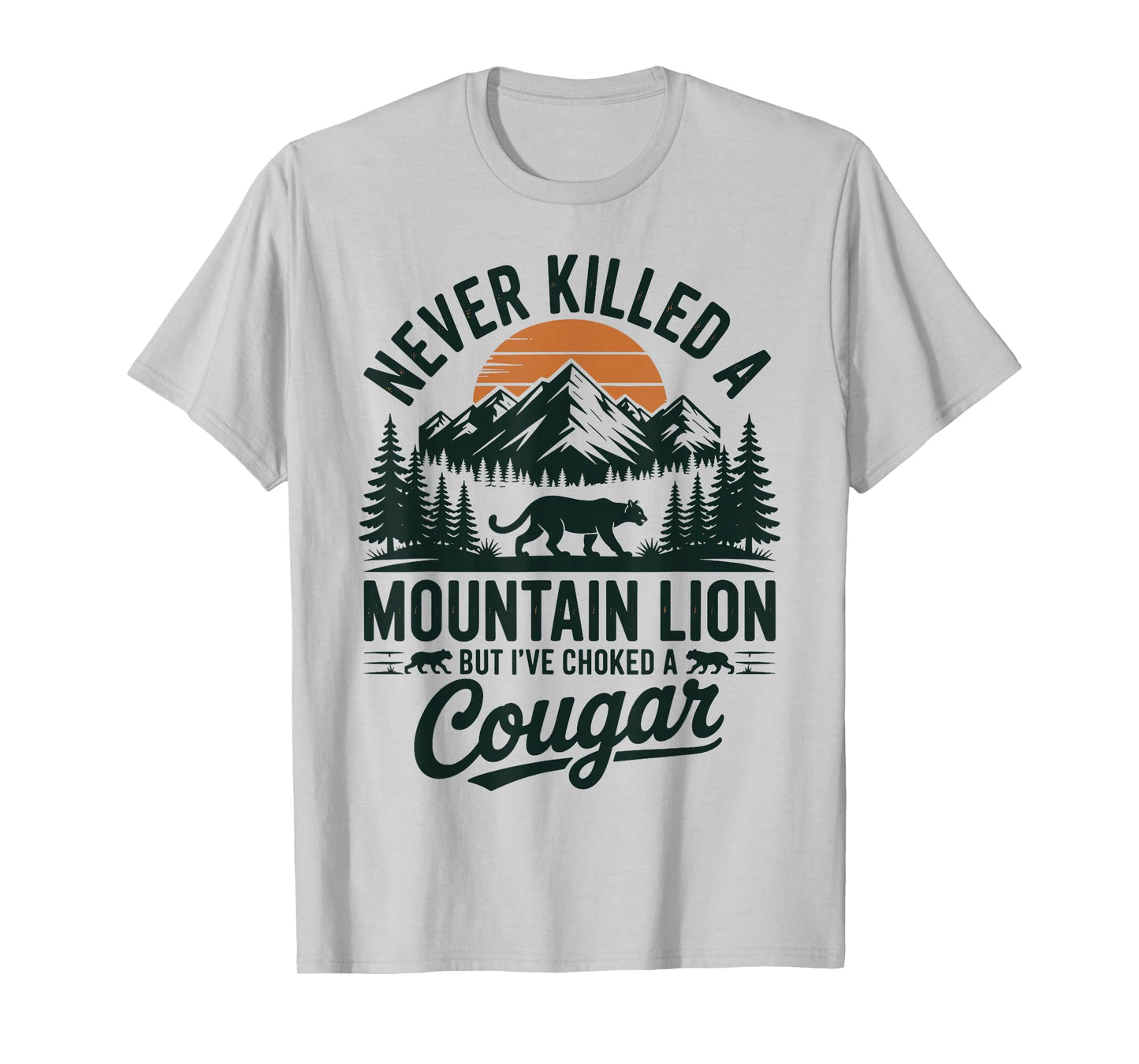 Never Killed A Mountain Lion But I've Choked A Cougar T-Shirt