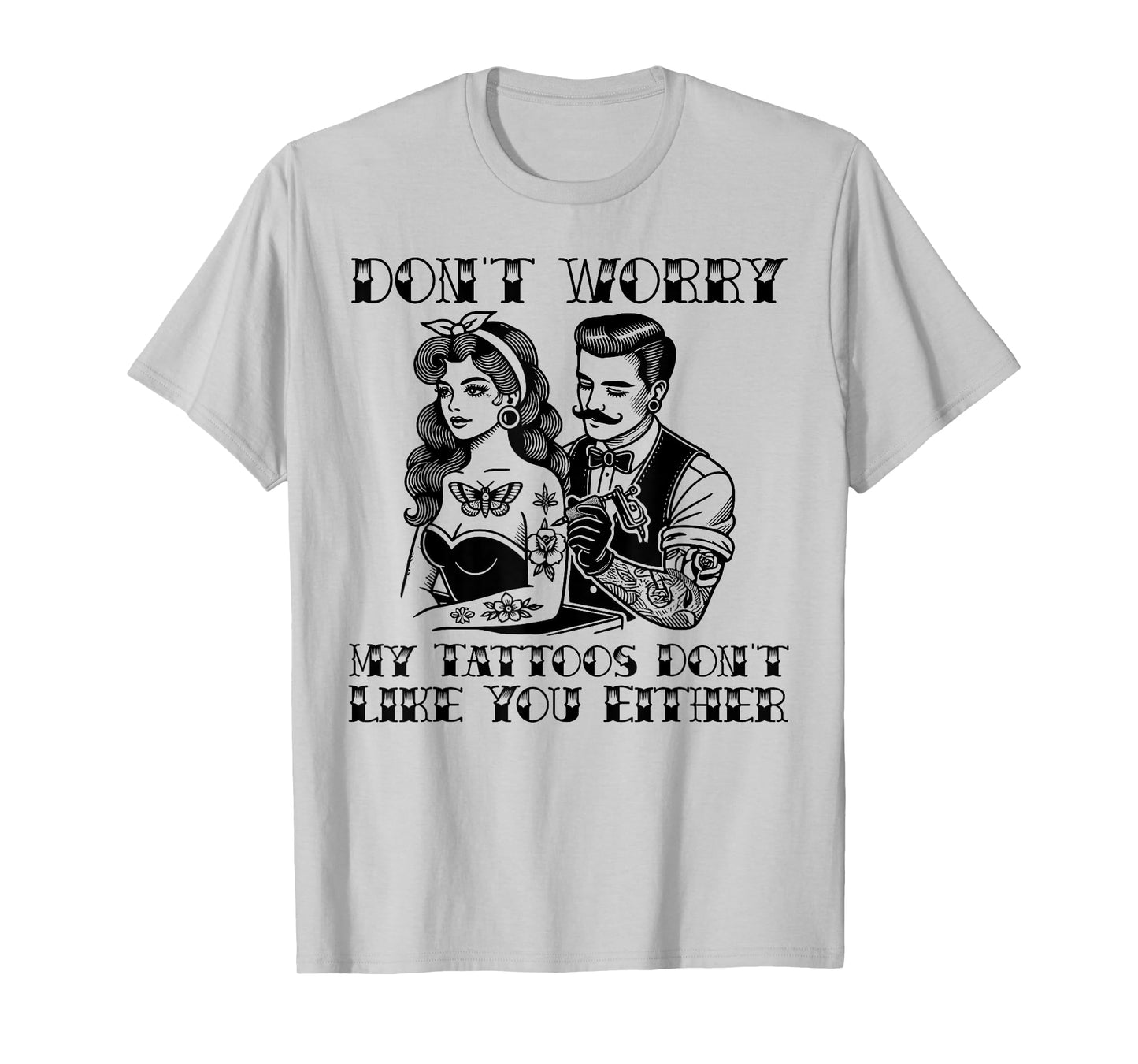 Don't worry my tattoos don't like you either funny tattoo T-Shirt