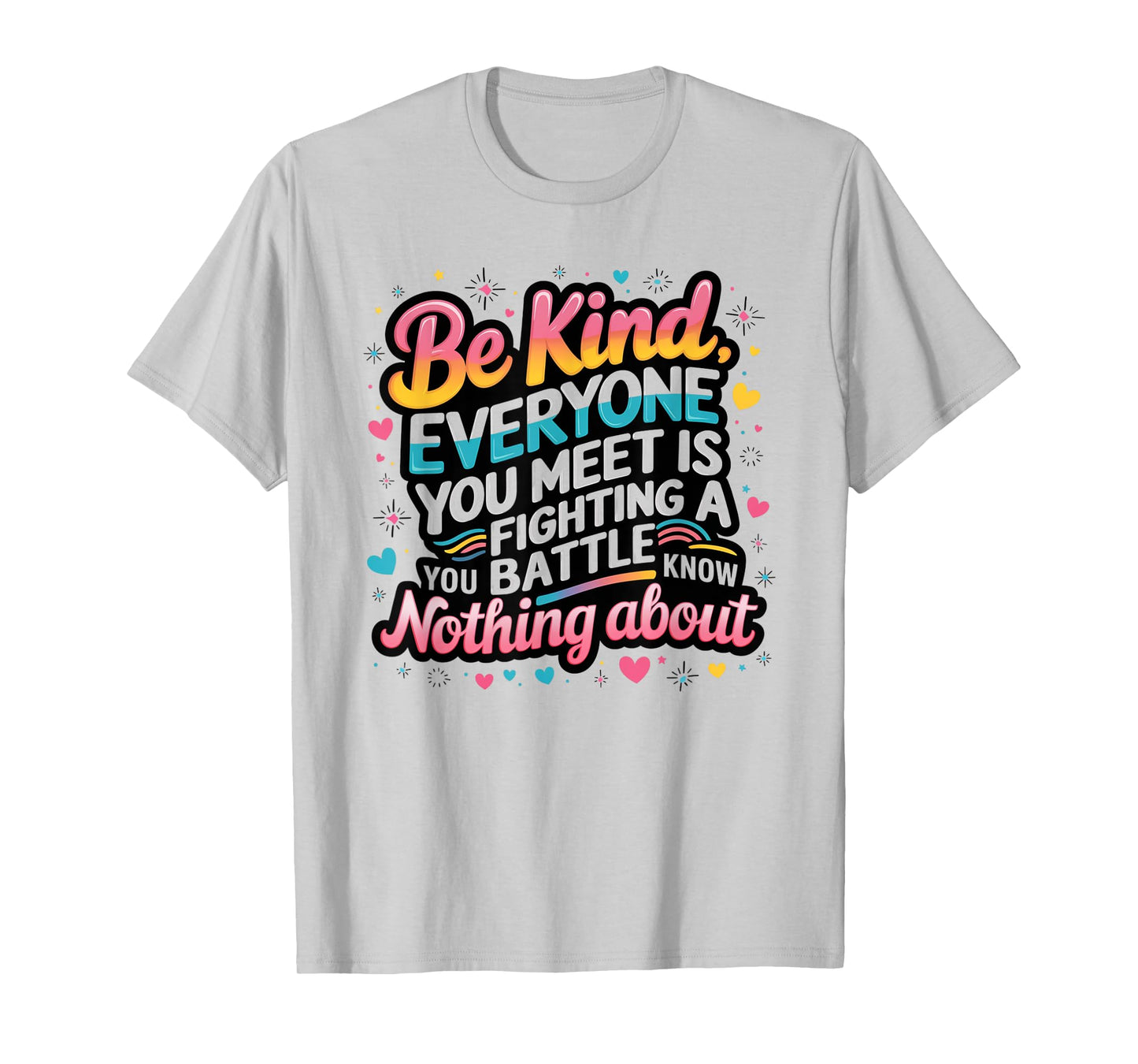 Everyone Is Fighting A Battle You Know Nothing About Be Kind T-Shirt