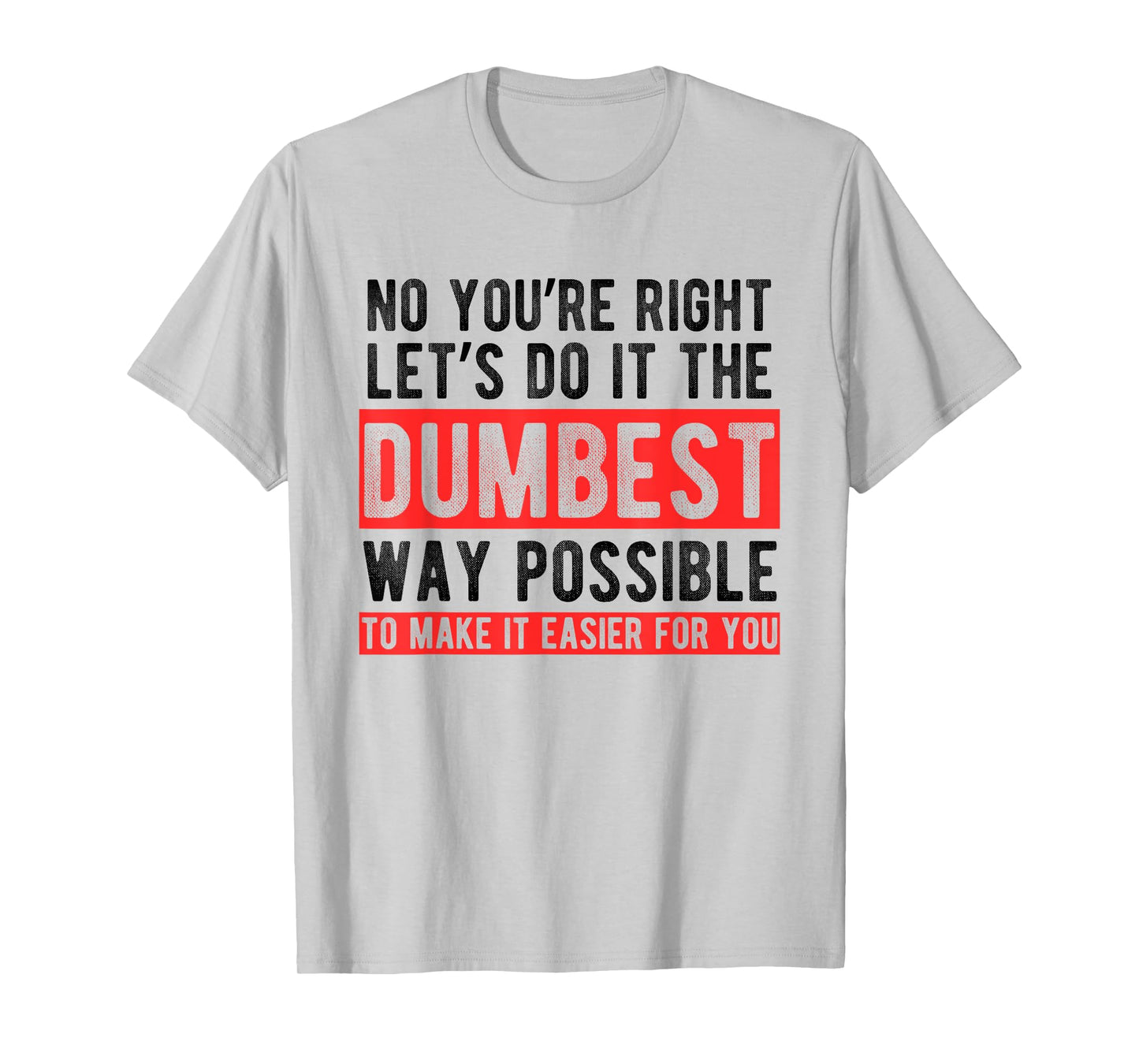 Let’s Do It The Dumbest Way Possible Funny Sarcastic Work T-Shirt