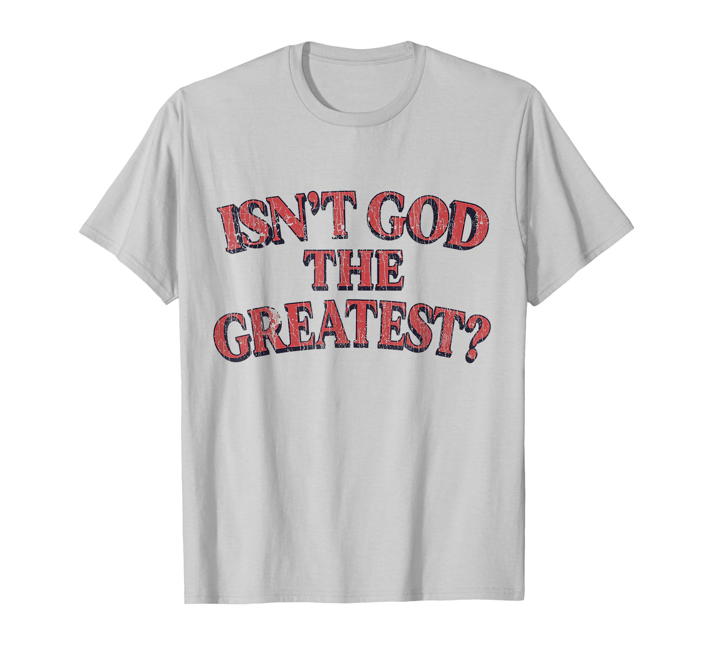 Isn't God The Greatest Funny Christian Religion T-Shirt