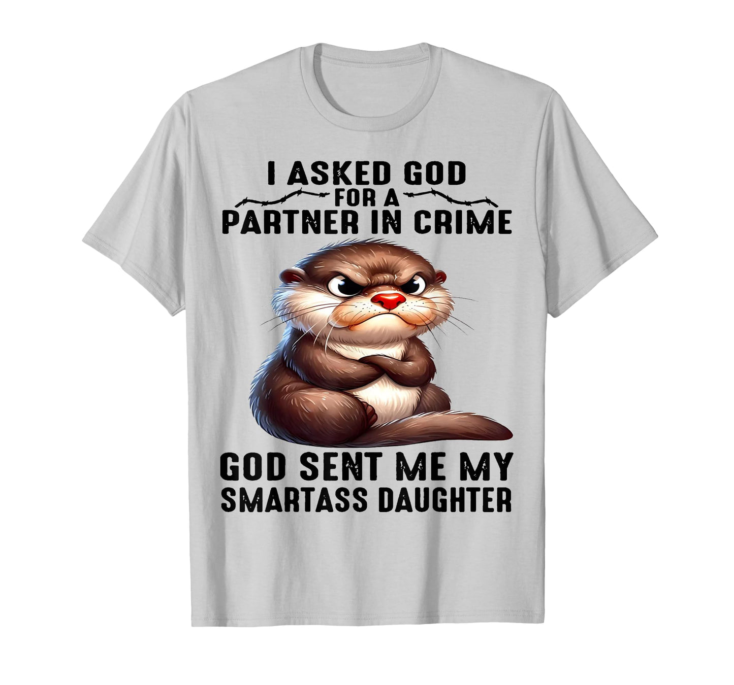 Cute Otter I Asked God For A Partner In Crime T-Shirt