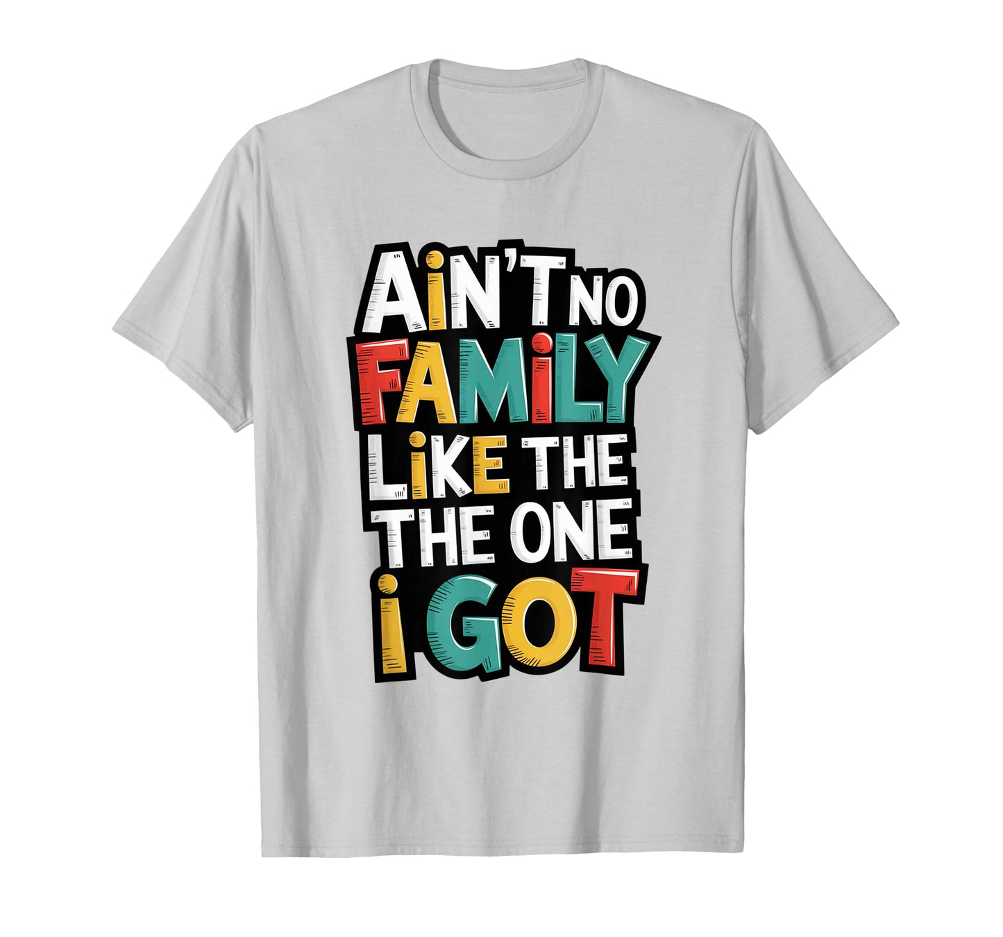 Ain't No Family Like The One I Got Matching Family Reunion T-Shirt