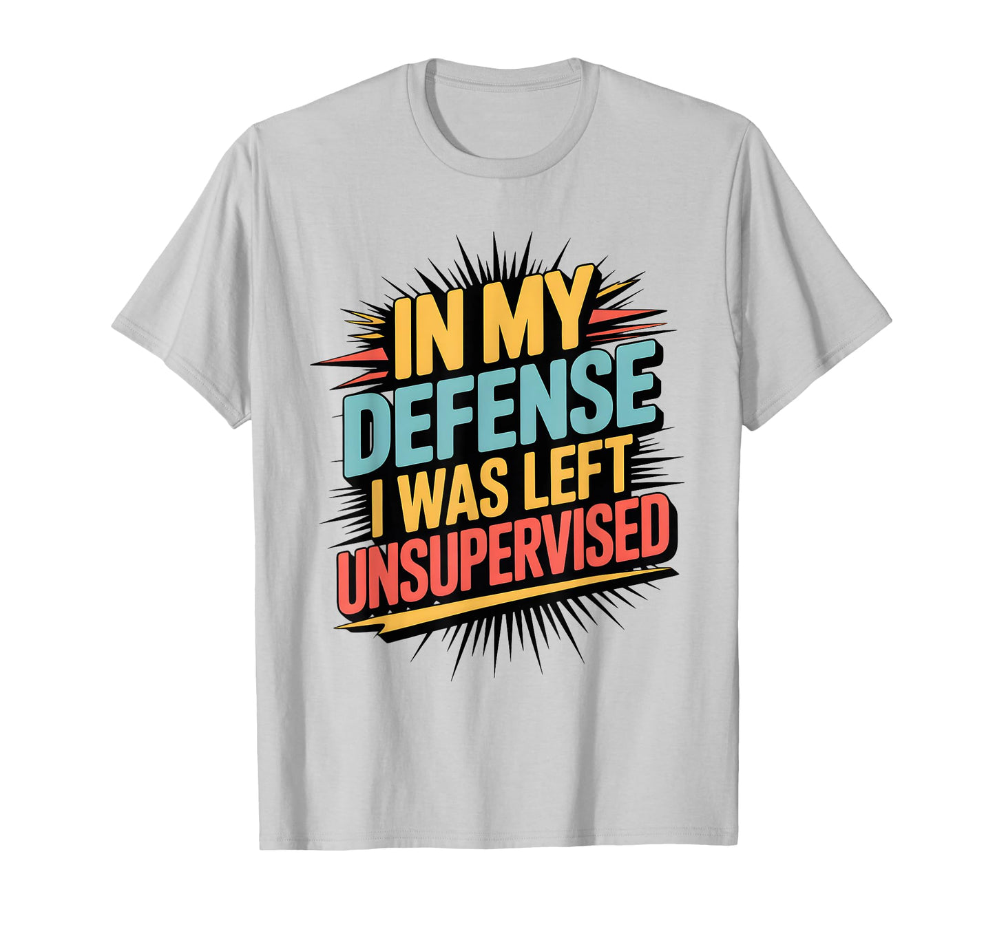 In My Defense I Was Left Unsupervised Funny Quote T-Shirt