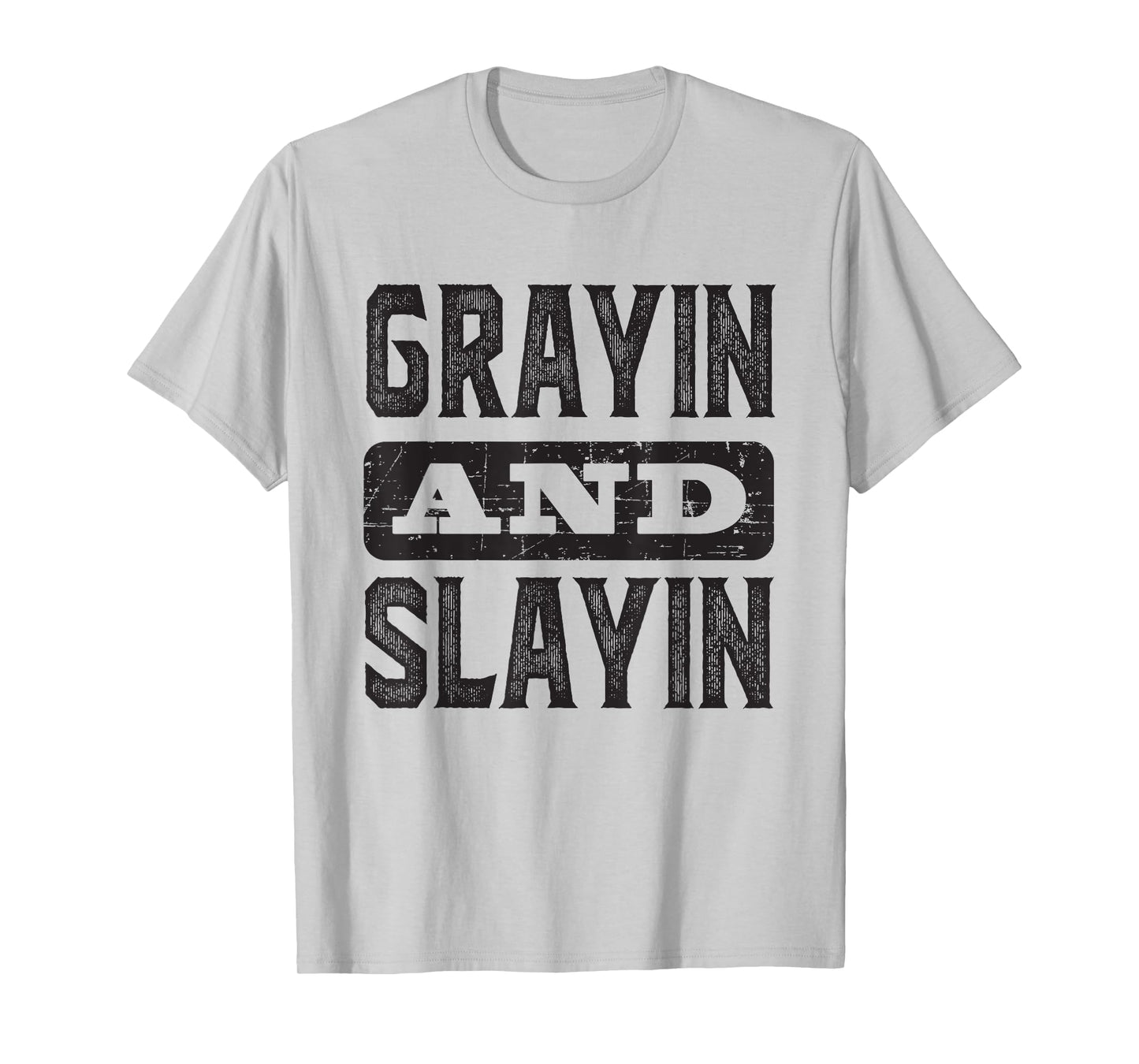 Grayin And Slayin Funny Graying Slaying Gym Men Women T-Shirt
