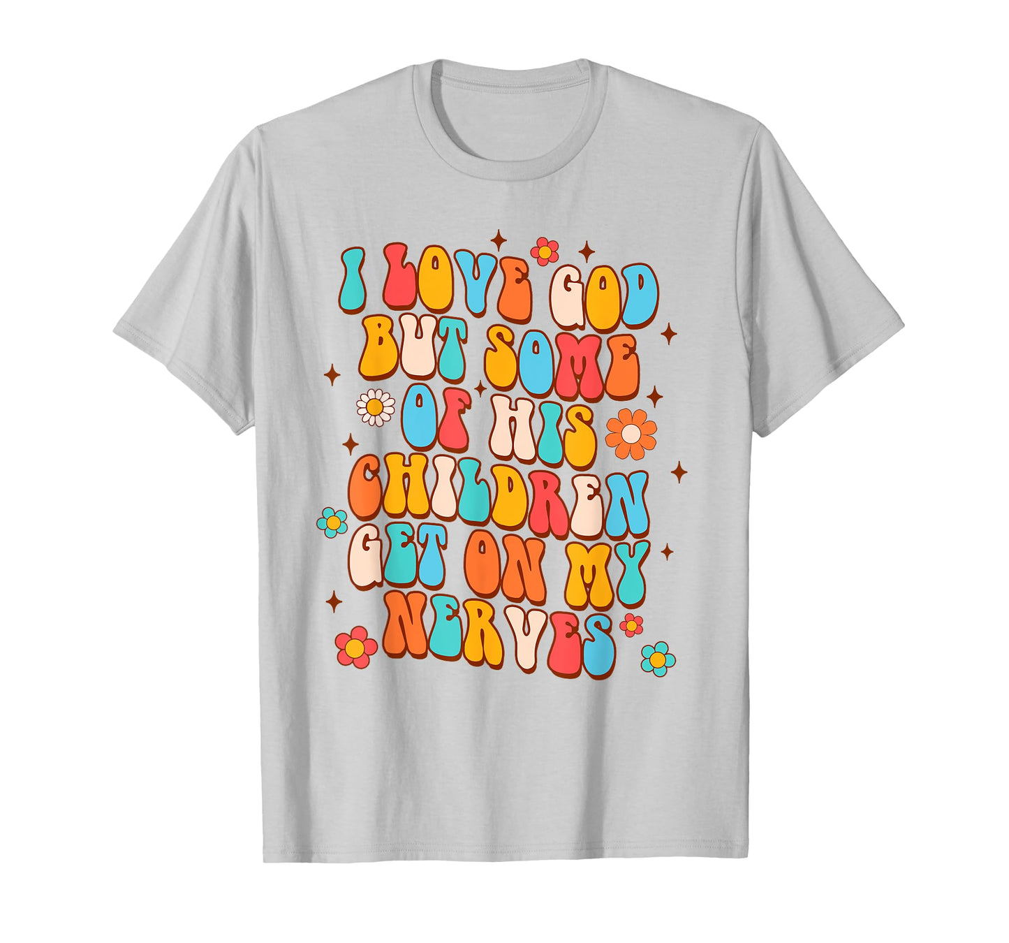 Sarcasm I Love God But Some Of His Children Get On My Nerves T-Shirt