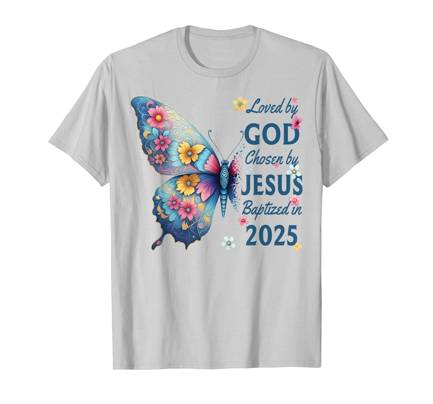 Loved By God Chosen By Jesus Baptized 2025 Butterfly Floral T-Shirt