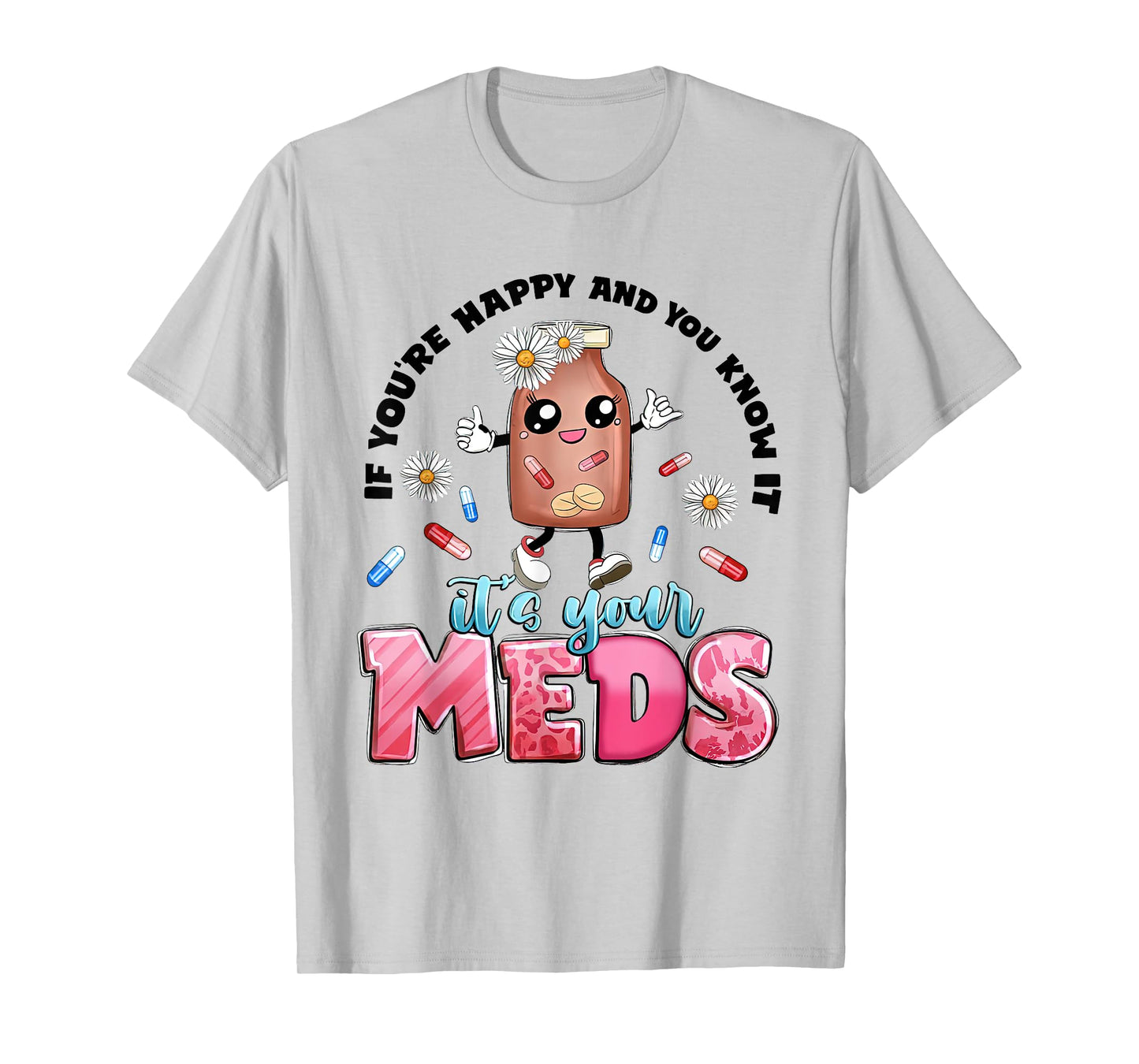 If You're Happy And You Know It's Your Meds Funny Pills T-Shirt