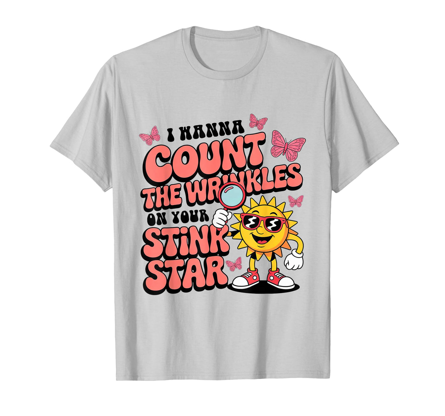 I Wanna Count The Wrinkles On Your Stink Star Funny Adult T-Shirt
