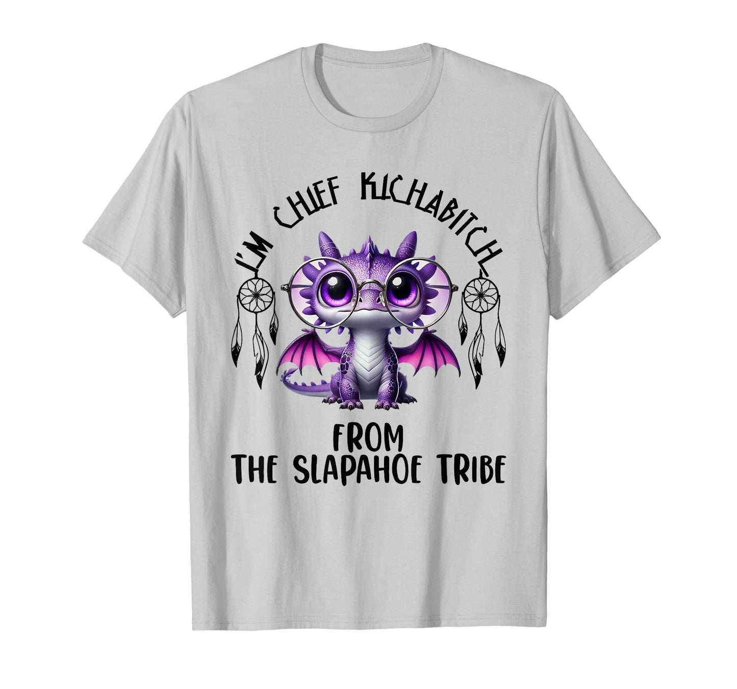 I'm Chief Kickabitch From The Slapahoe Tribe Cute Dragon T-Shirt