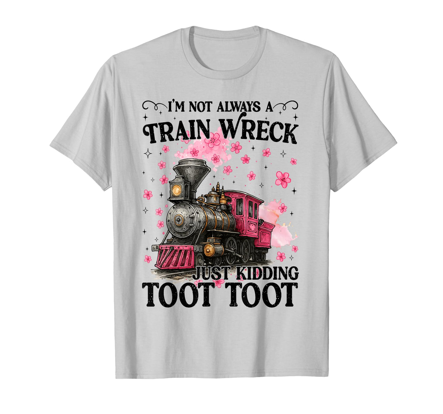 I'm Not Always A Train Wreck Just Kidding Toot Toot Meme T-Shirt
