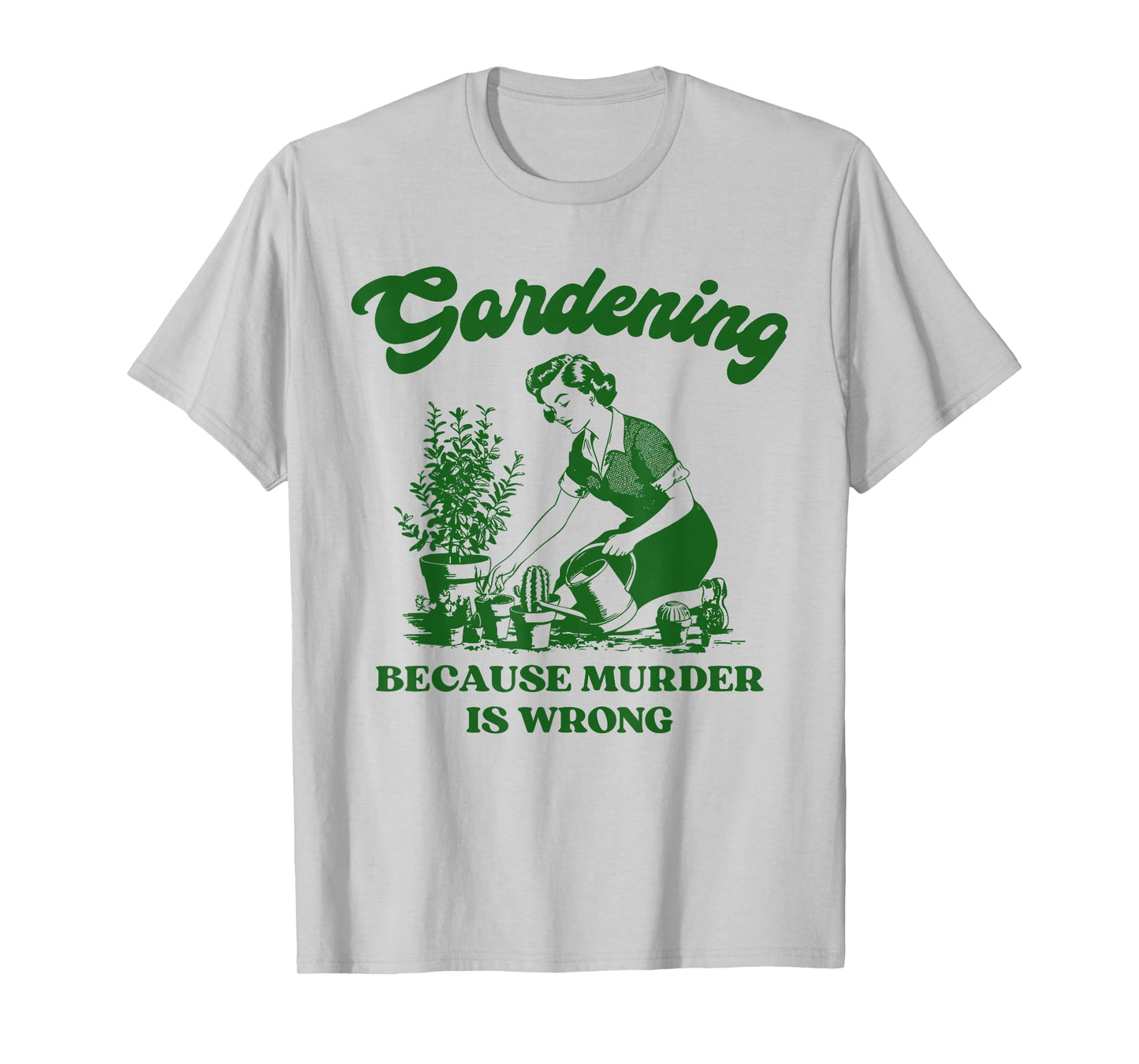 Gardening Because Murder is Wrong Funny Plant Lover Joke T-Shirt