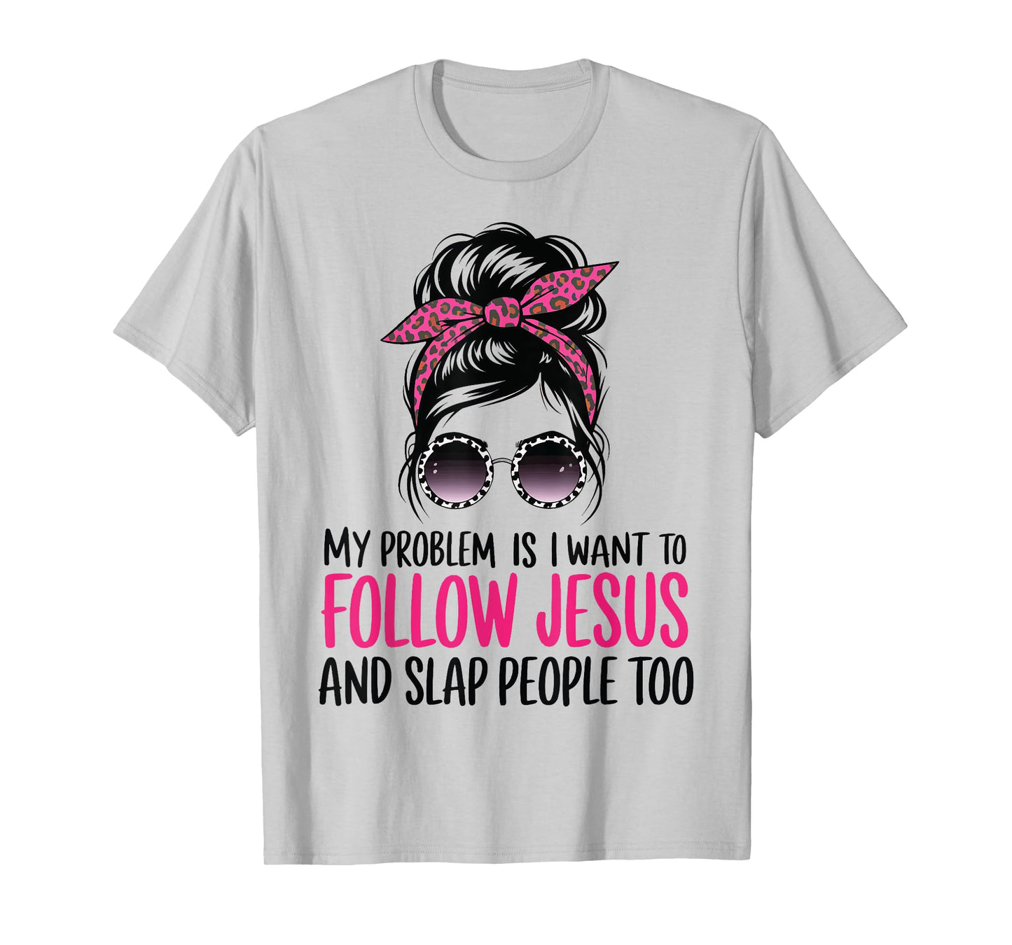 My Problem Is I Want To Follow Jesus And Slap People Too T-Shirt