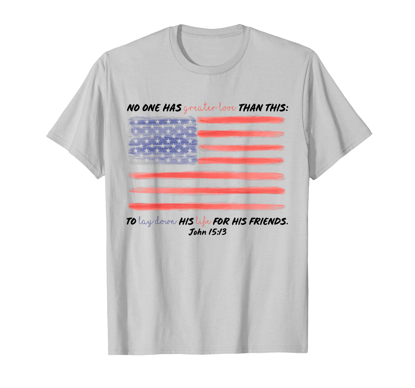 No One Has Greater Love Than This, John 15:13,Fourth Of July T-Shirt