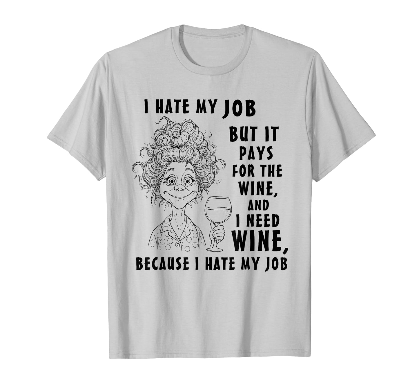 I Hate My Job But It Pays for The Wine and I Need Wine T-Shirt