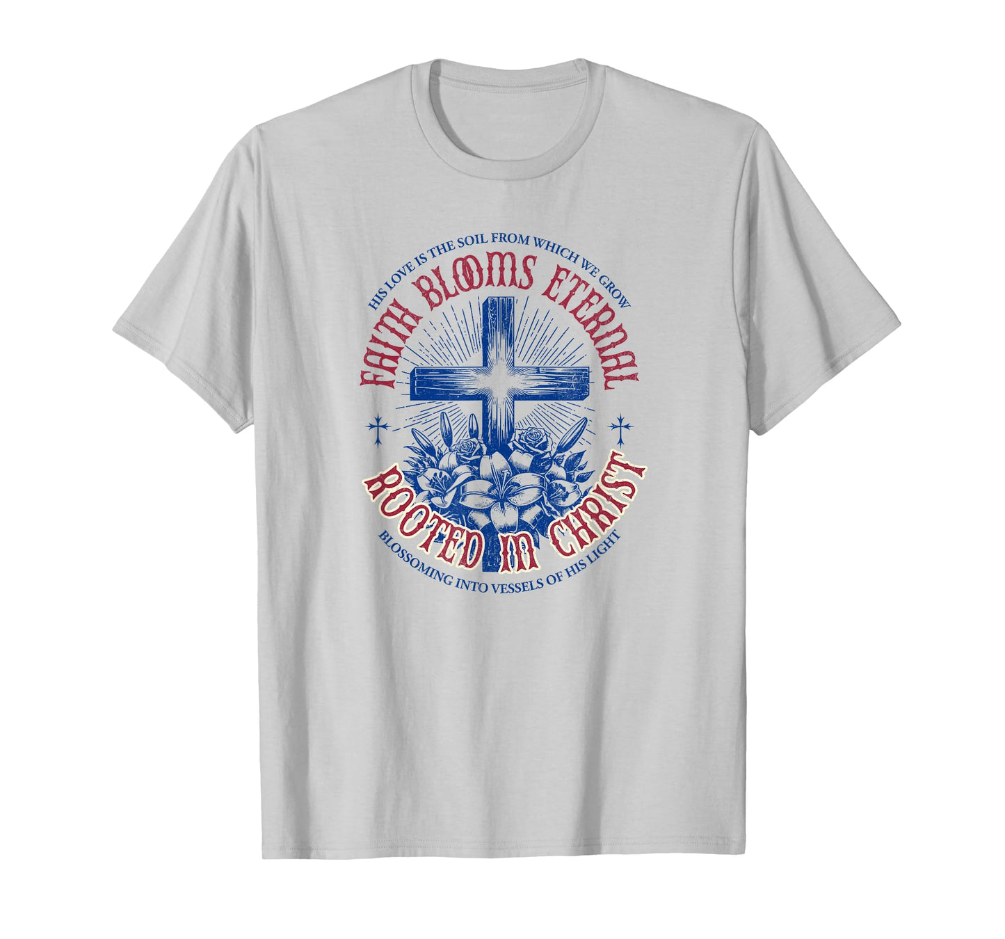 Faith Blooms Eternal - Rooted in Christ | Christian T-Shirt