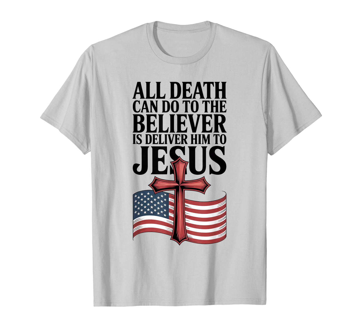 All Death Can Do to The Believer is Deliver Him to Jesus T-Shirt