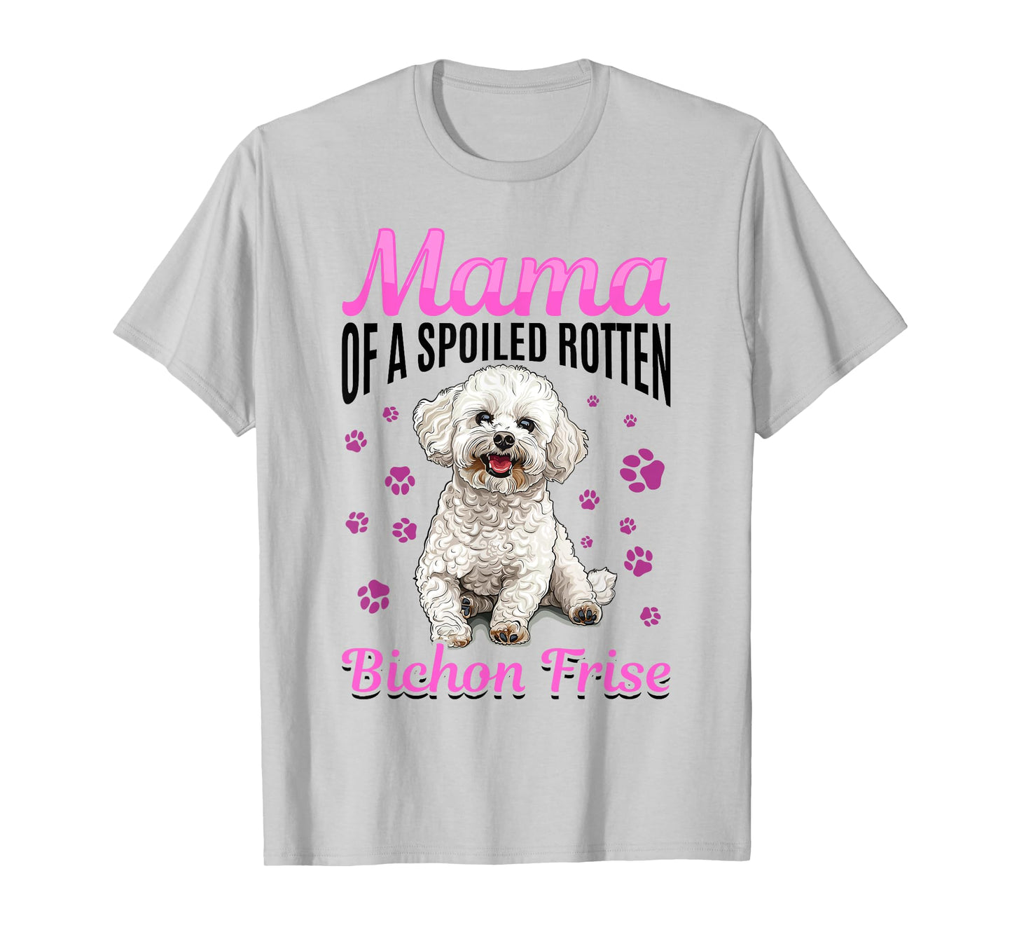 Bichon Frise Dog Breed Mama of a Spoiled Rotten Bichon Frise T-Shirt