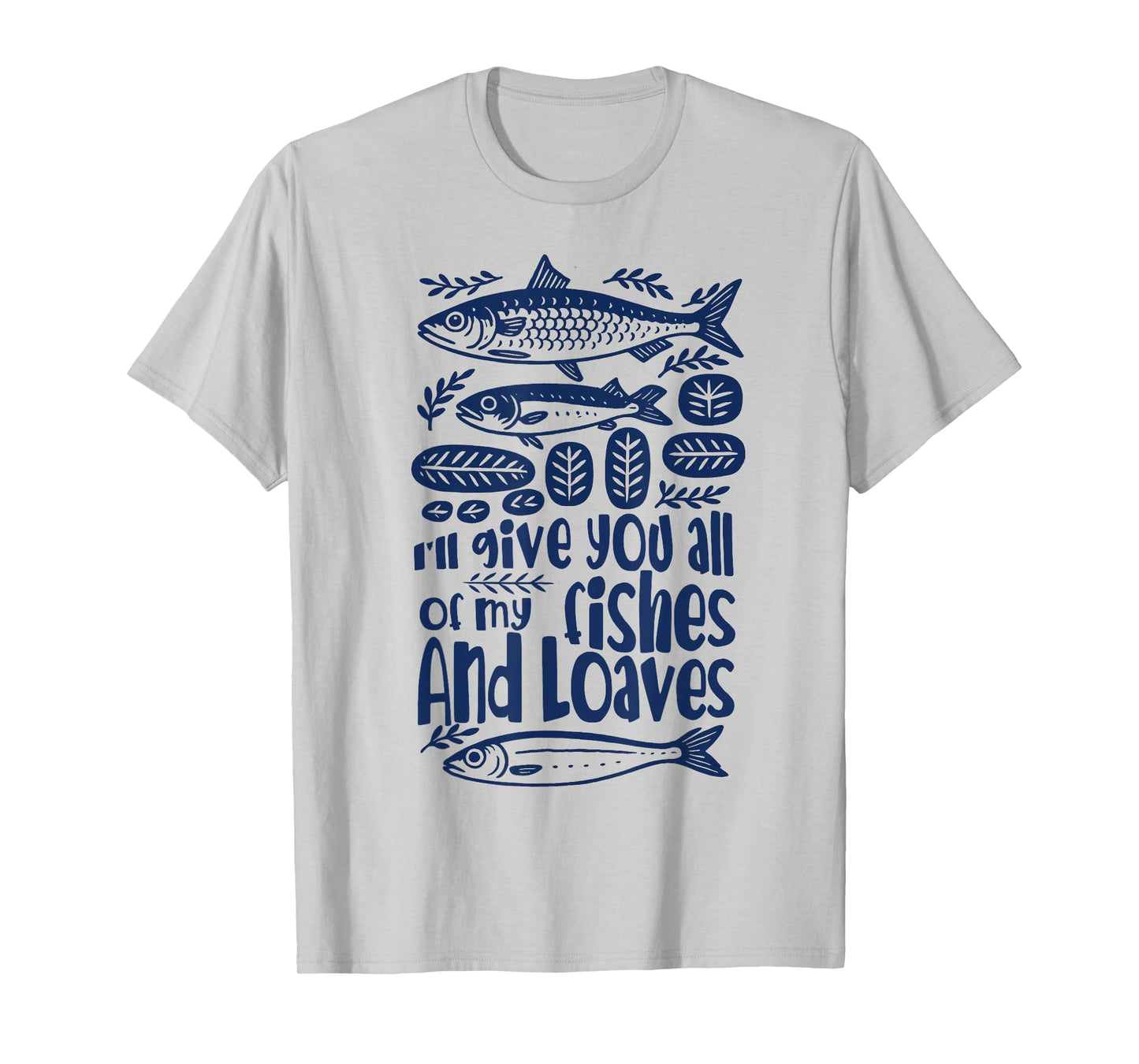 Bible Verse Christian I'll Give You All My Fishes & Loaves T-Shirt