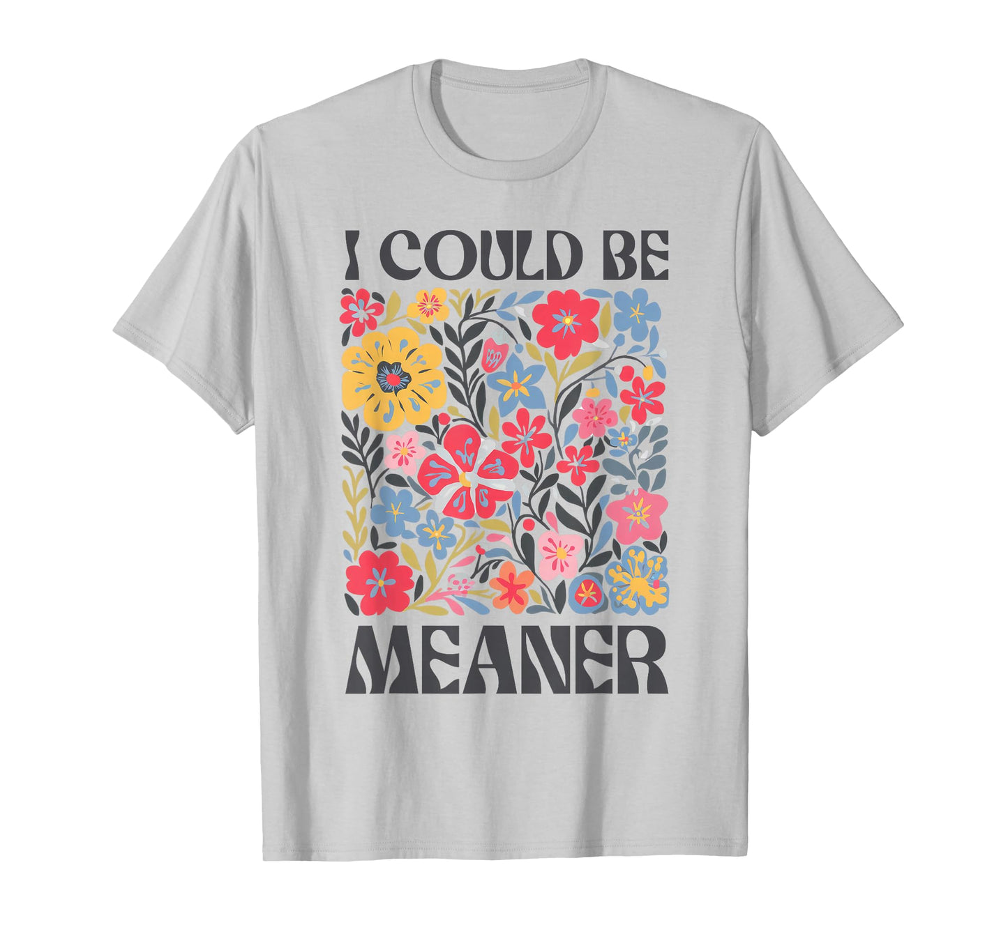 Floral I Could Be Meaner Funny Saying Quote For Men Women T-Shirt
