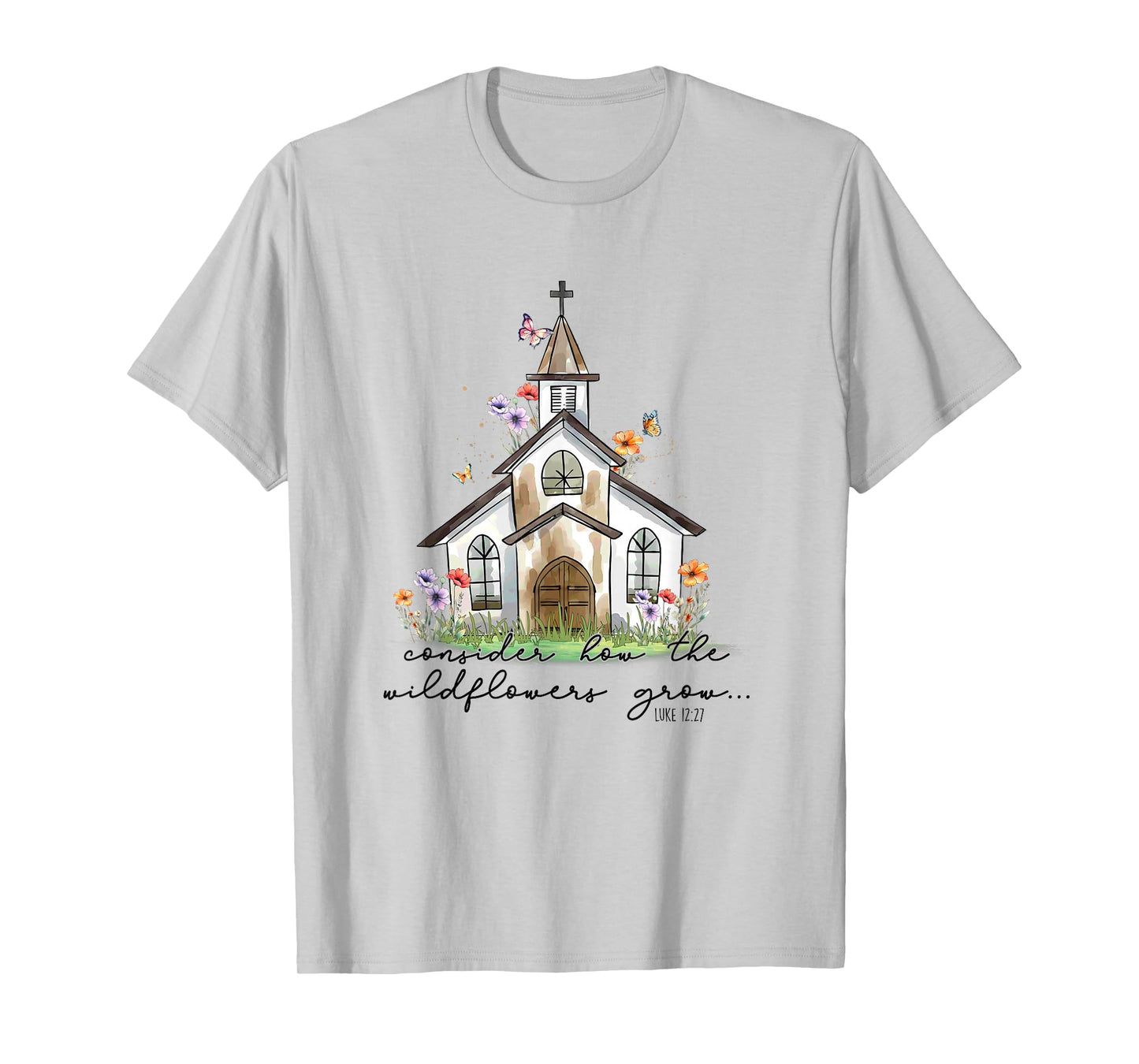 Consider How The Wildflowers Grow Luke 12:27 T-Shirt