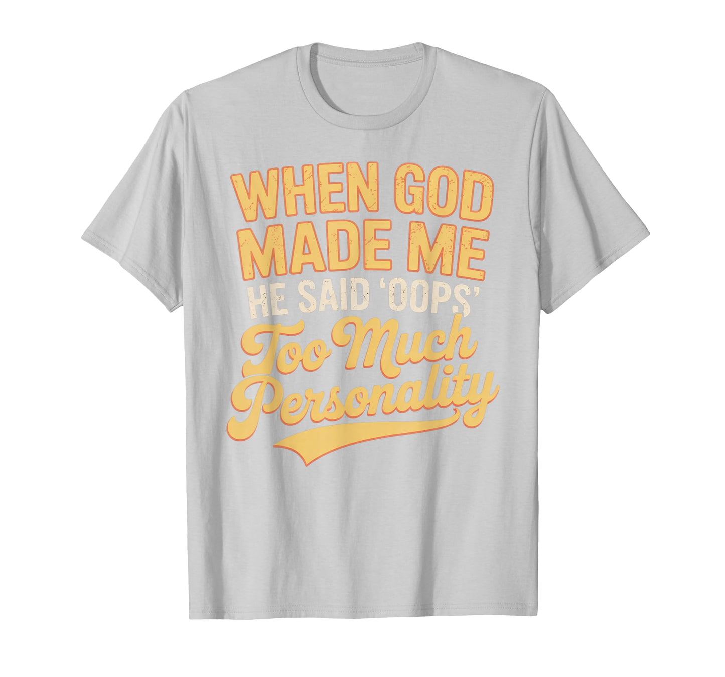 When God Made Me He Said Oops Too Much Personality T-Shirt