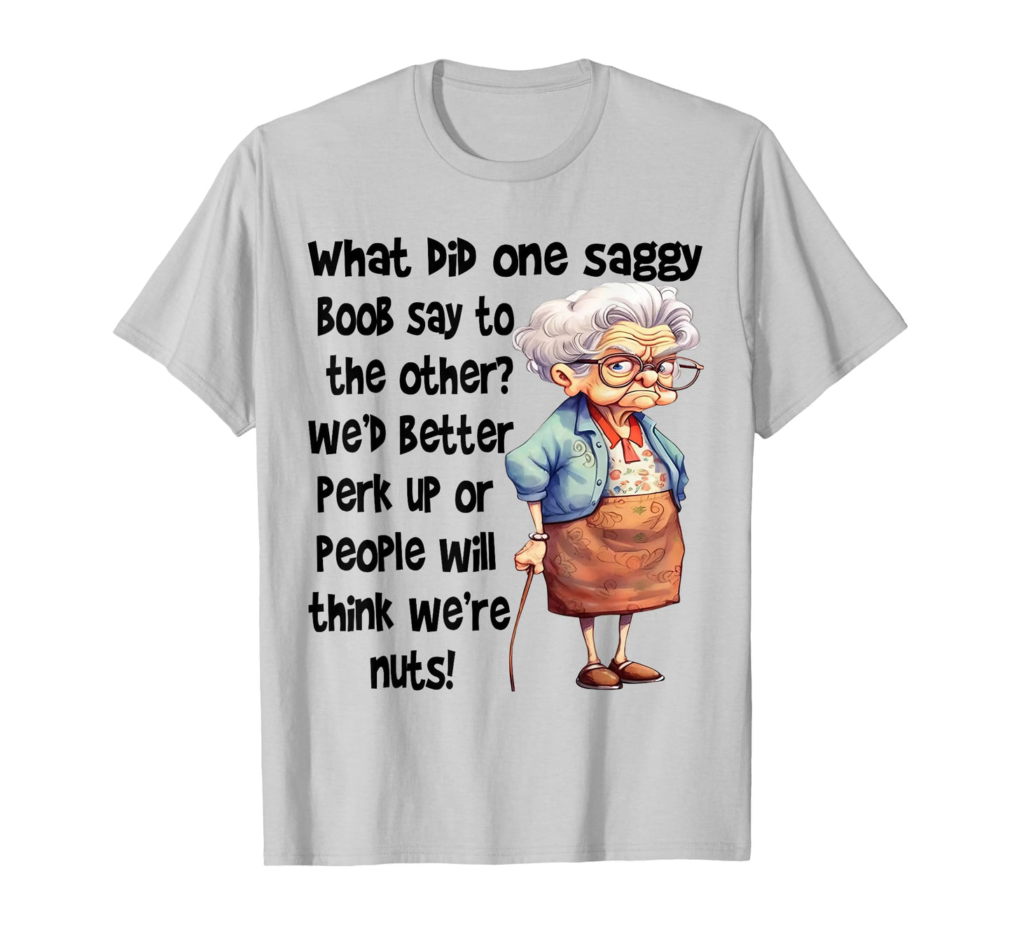 What Did One Saggy Boob Say To The Other We'd Better Perk T-Shirt