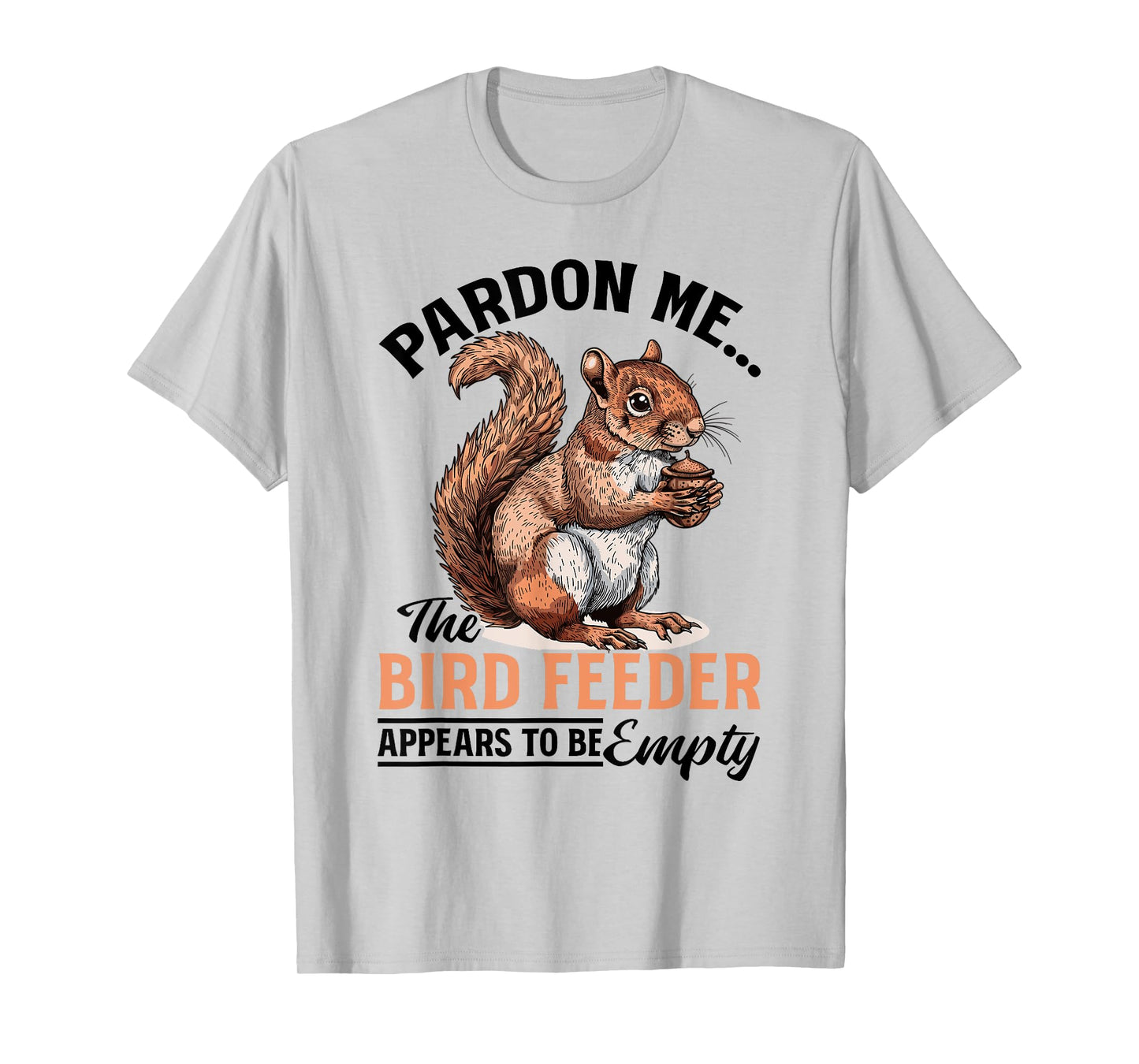 Funny Squirrel Animal Pardon Me... The Bird Feeder Appears T-Shirt
