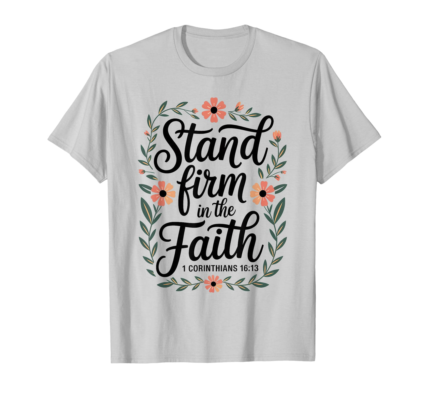Stand Firm in The Faith 1 Corinthians 16:13 Floral Christian T-Shirt