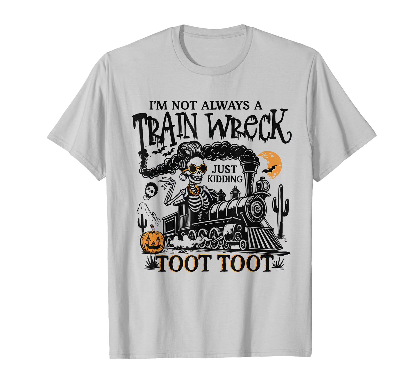 I’m Not Always A Train Wreck Just Kidding Toot Skeleton Tee T-Shirt