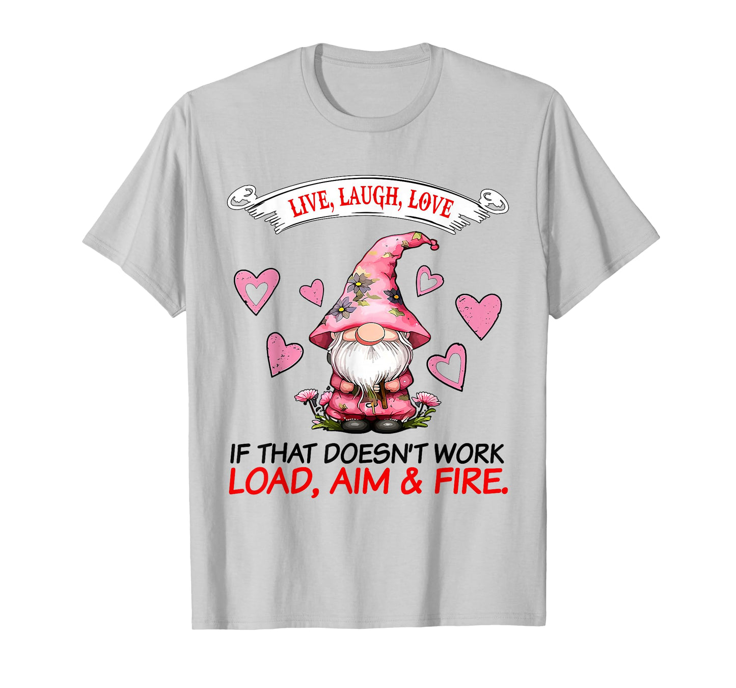 Gnome Live Laugh Love If That Doesn't Work Load Aim Fire T-Shirt