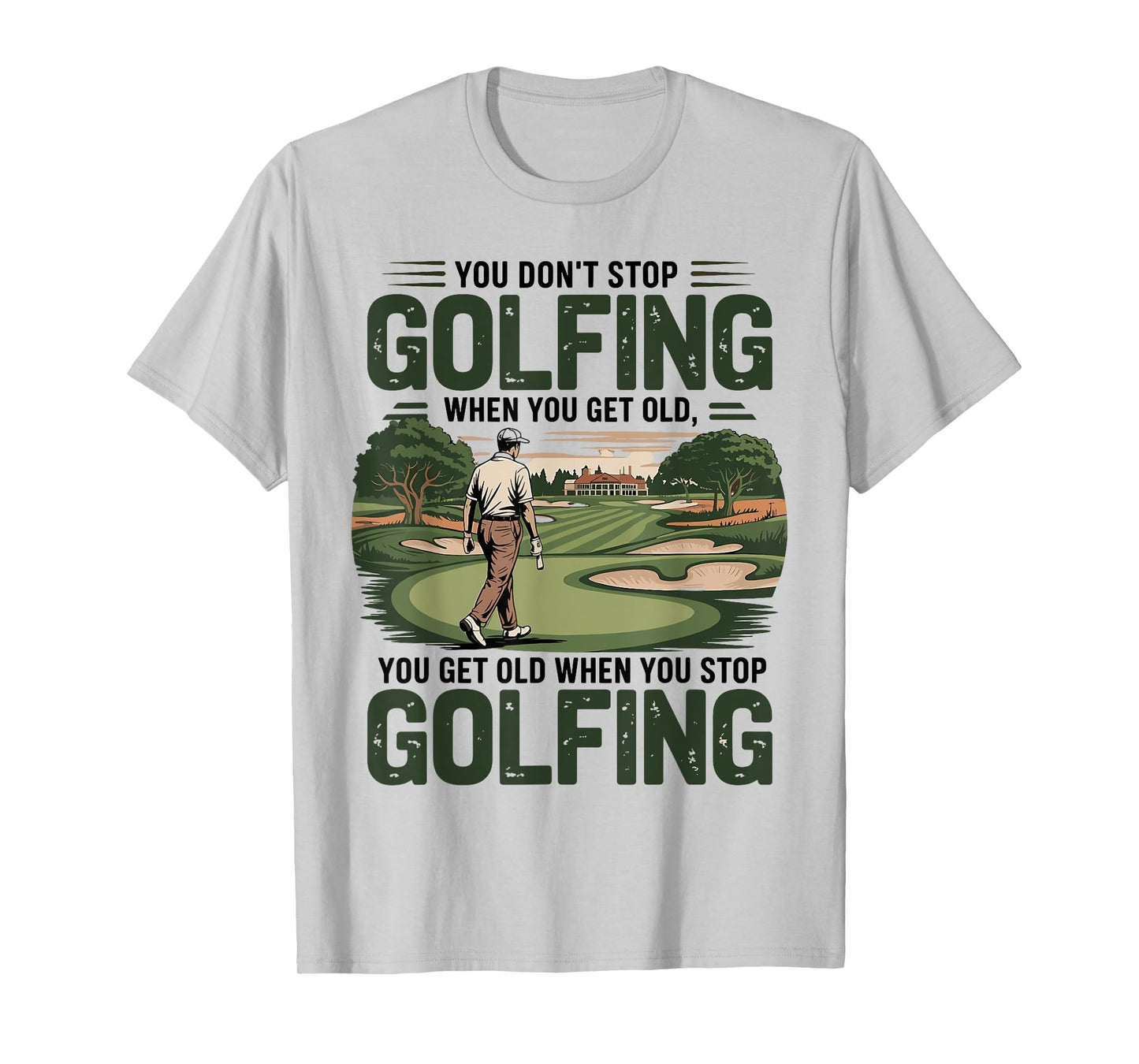You Don't Stop Golfing When You Get Old Motivational Golf T-Shirt