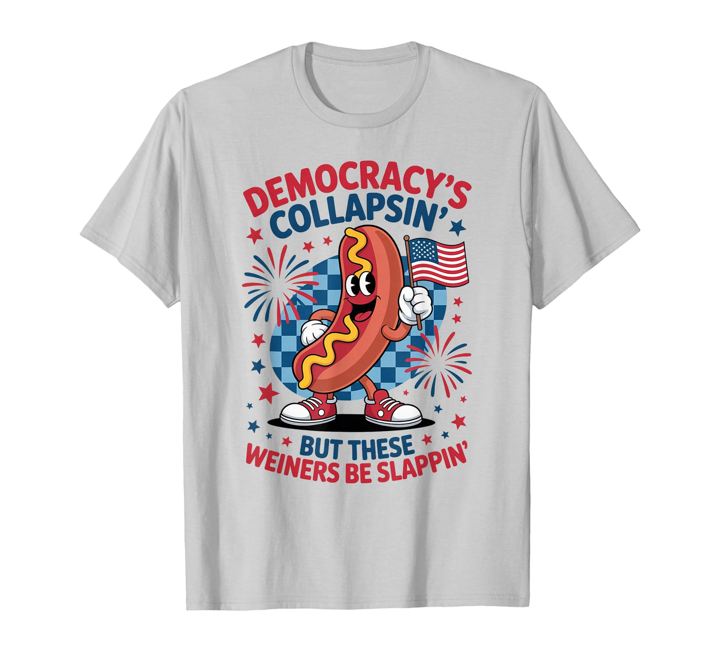 Funny Democracy's Collapsin' But These Wieners Be Slappin' T-Shirt