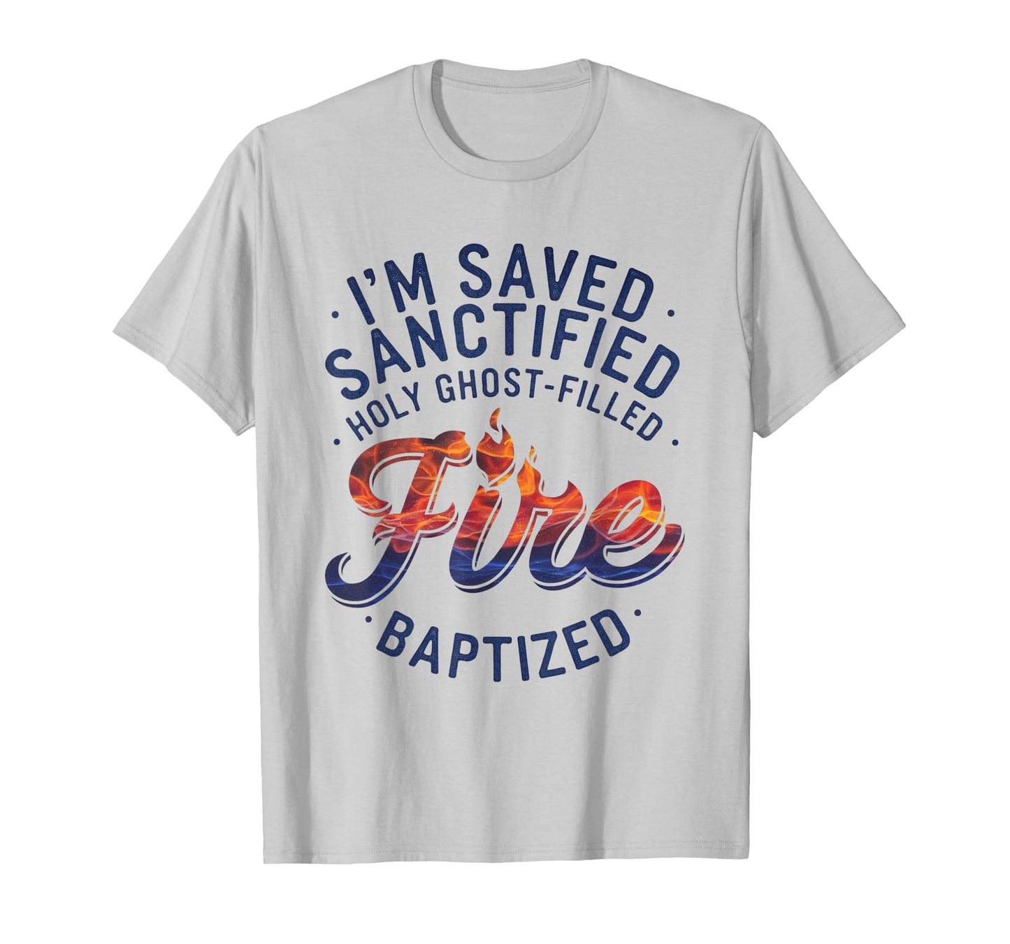 Saved, Sanctified, Holy Ghost Filled Fire Baptized T-Shirt