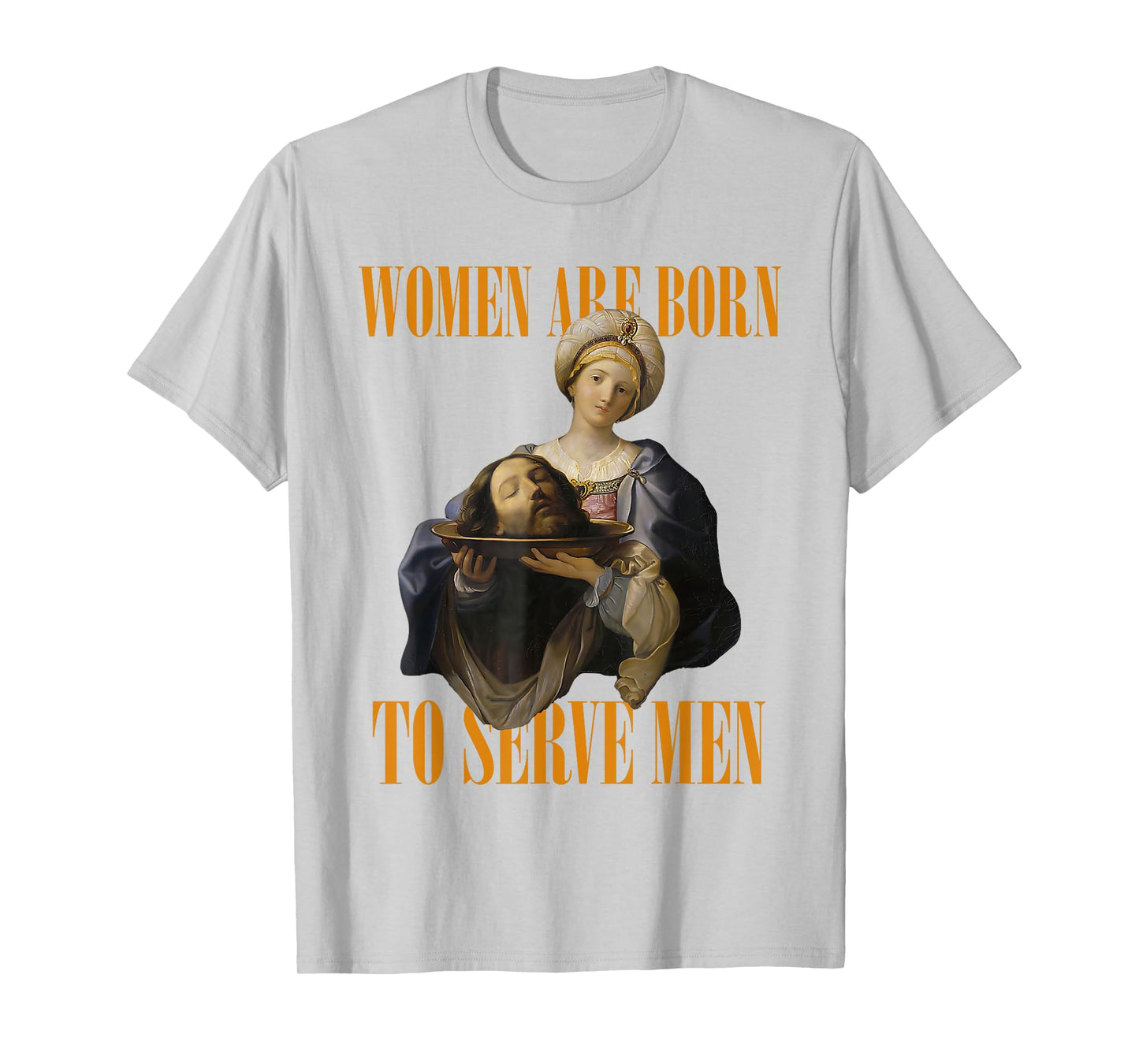 Women Are Born To Serve Men Girl Dinner Christian Funny T-Shirt