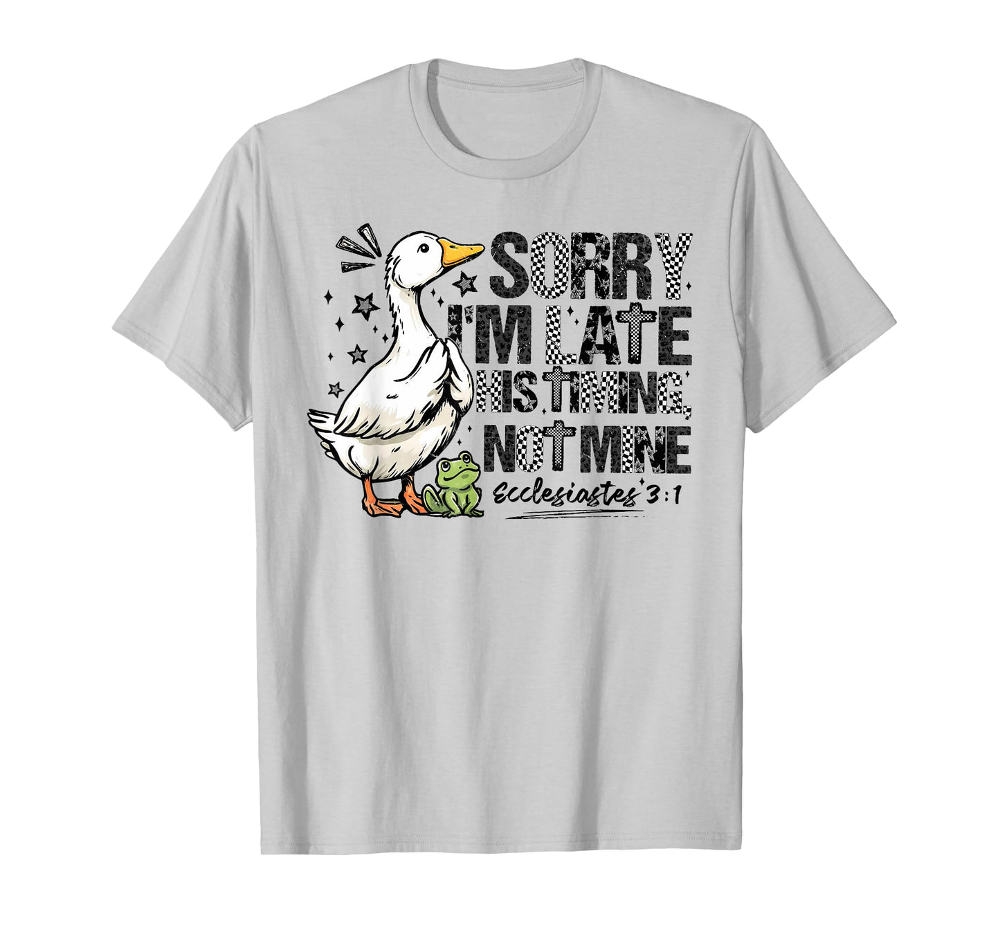 Sorry I'm Late His Timing Not Mine, Funny Christian Goose T-Shirt