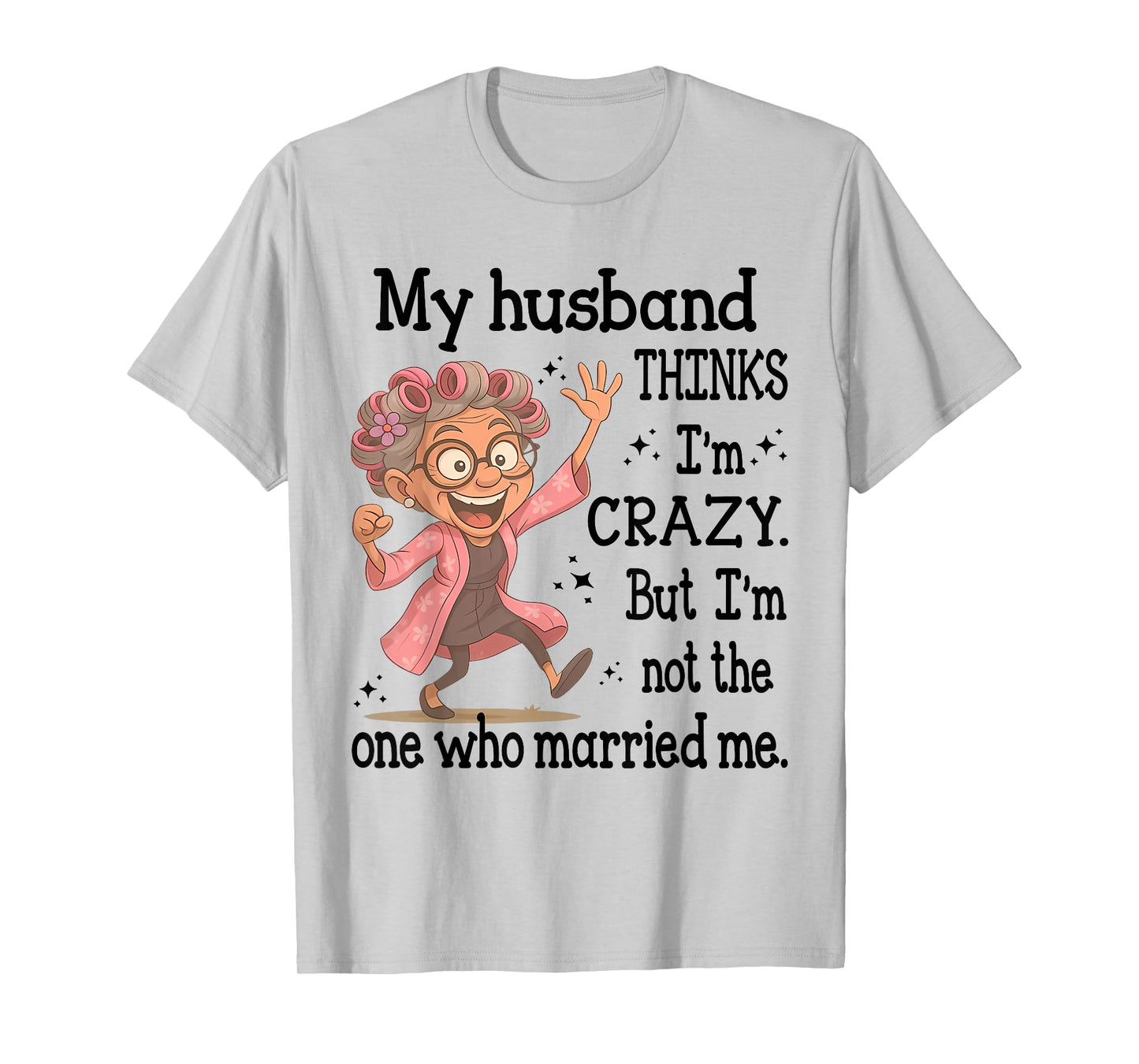 My Husband Thinks I'm Crazy But I'm Not One Who Married Me T-Shirt