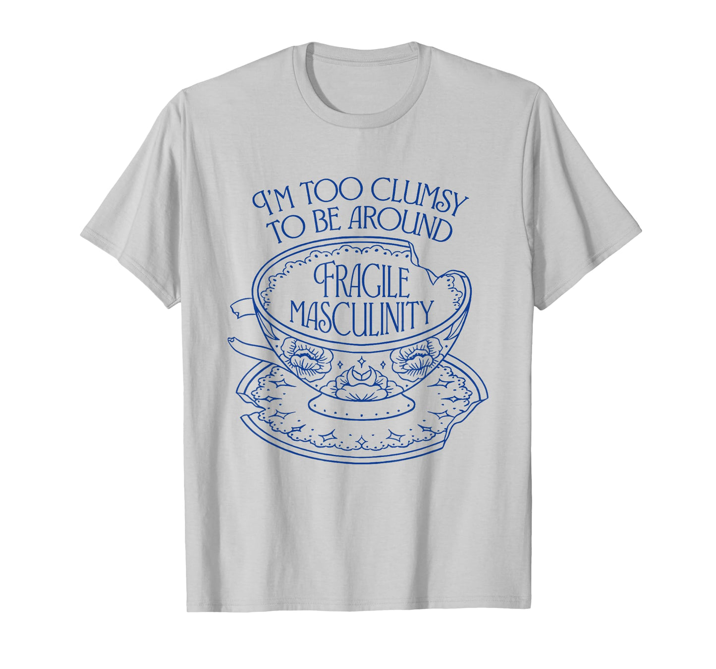 I'm Too Clumsy To be Around Fragile Masculinity Women Funny T-Shirt