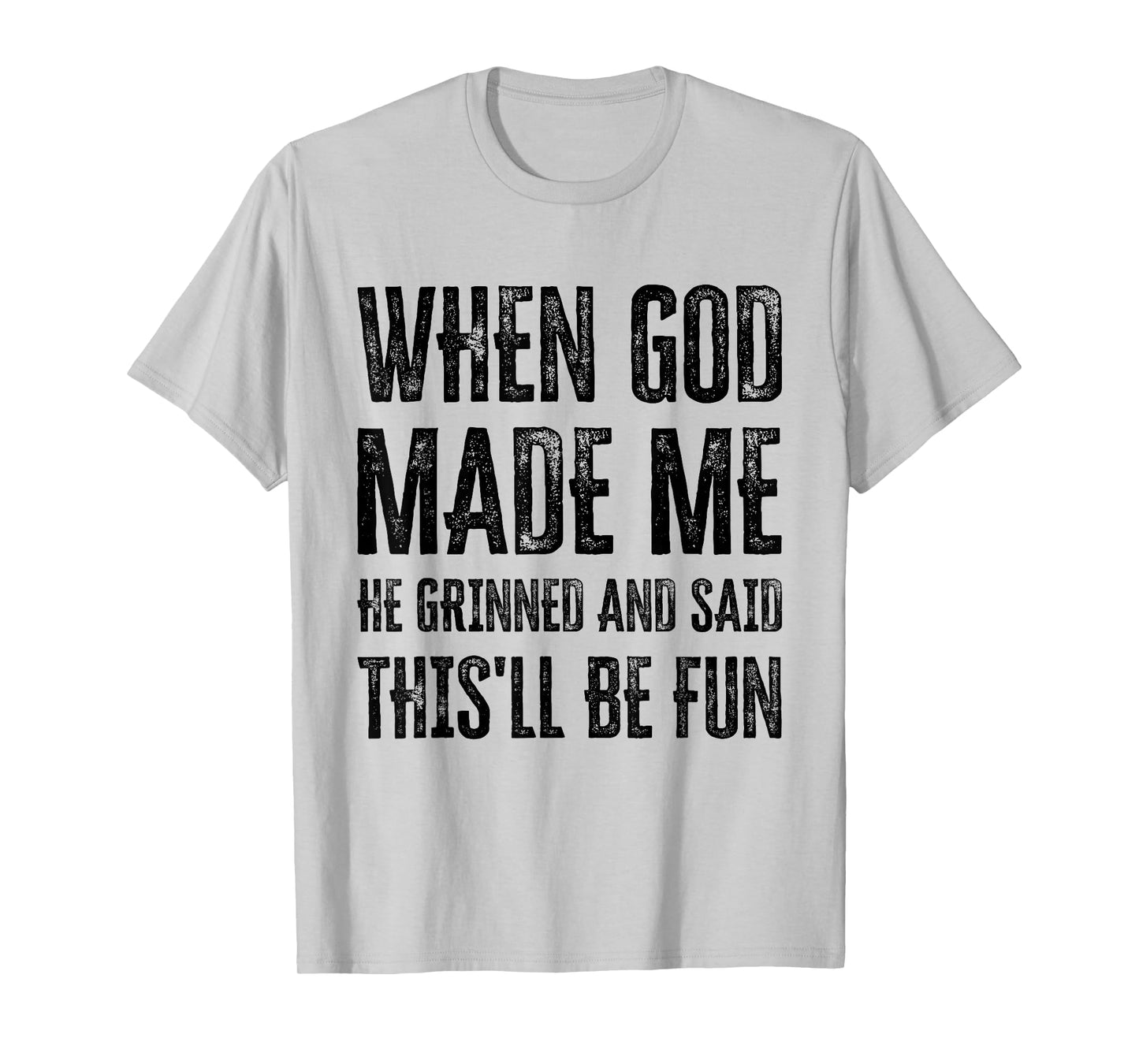 When God Made Me He Grinned and Said This'll Be Fun T-Shirt