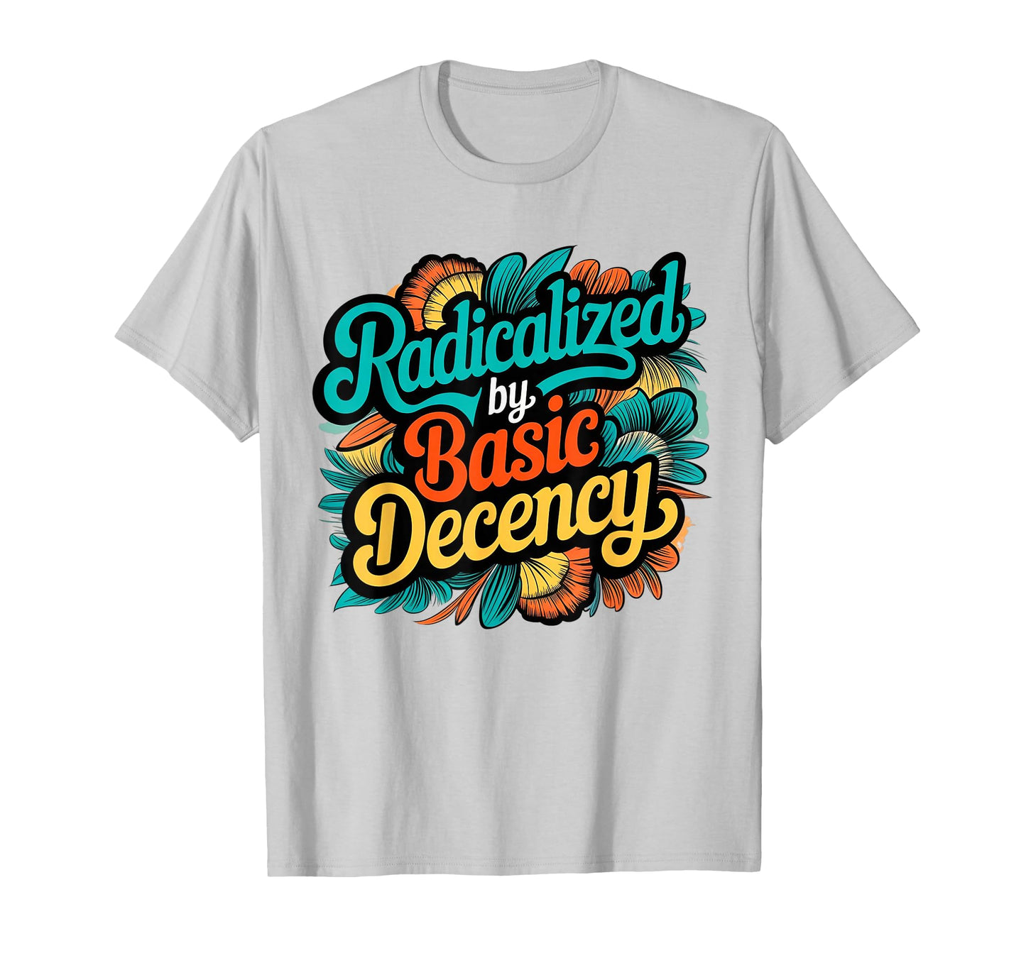 Women Floral Radicalized by Basic Decency Funny Democracy T-Shirt