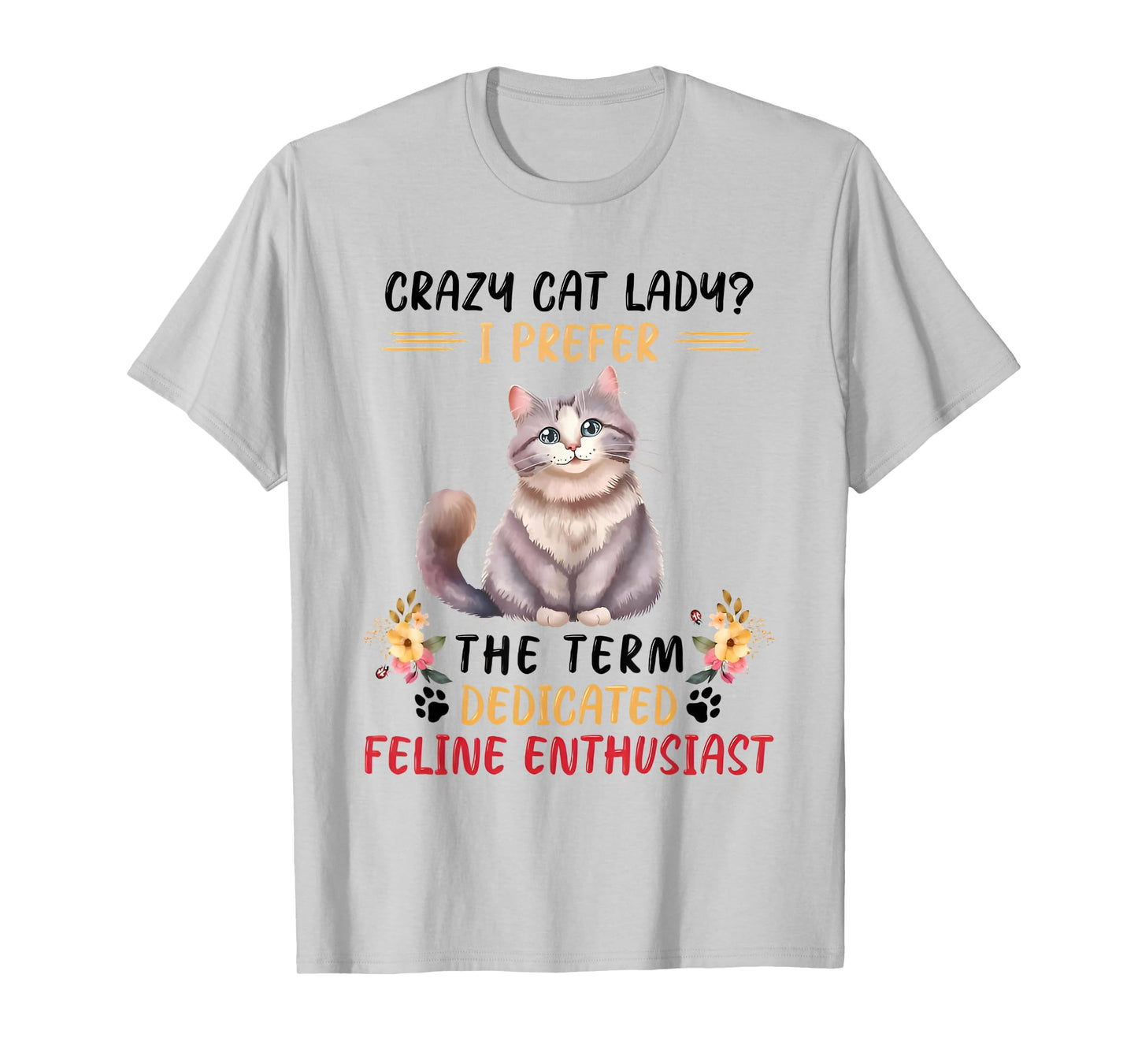 Crazy Cat Lady I Prefer The Term Dedicated Feline Enthusiast T-Shirt