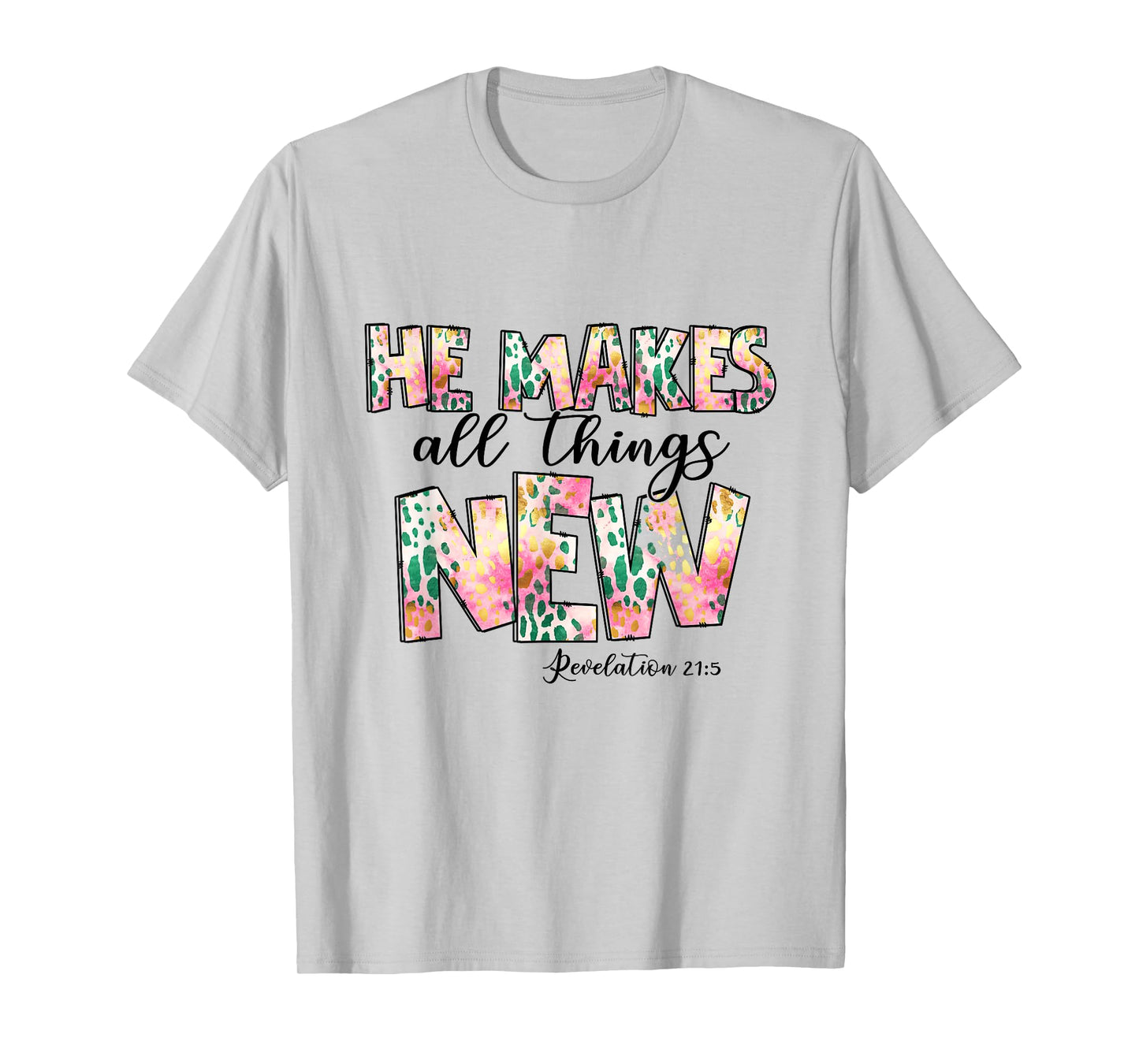He Makes All Things New - Revelation 21:5 Christian Faith T-Shirt