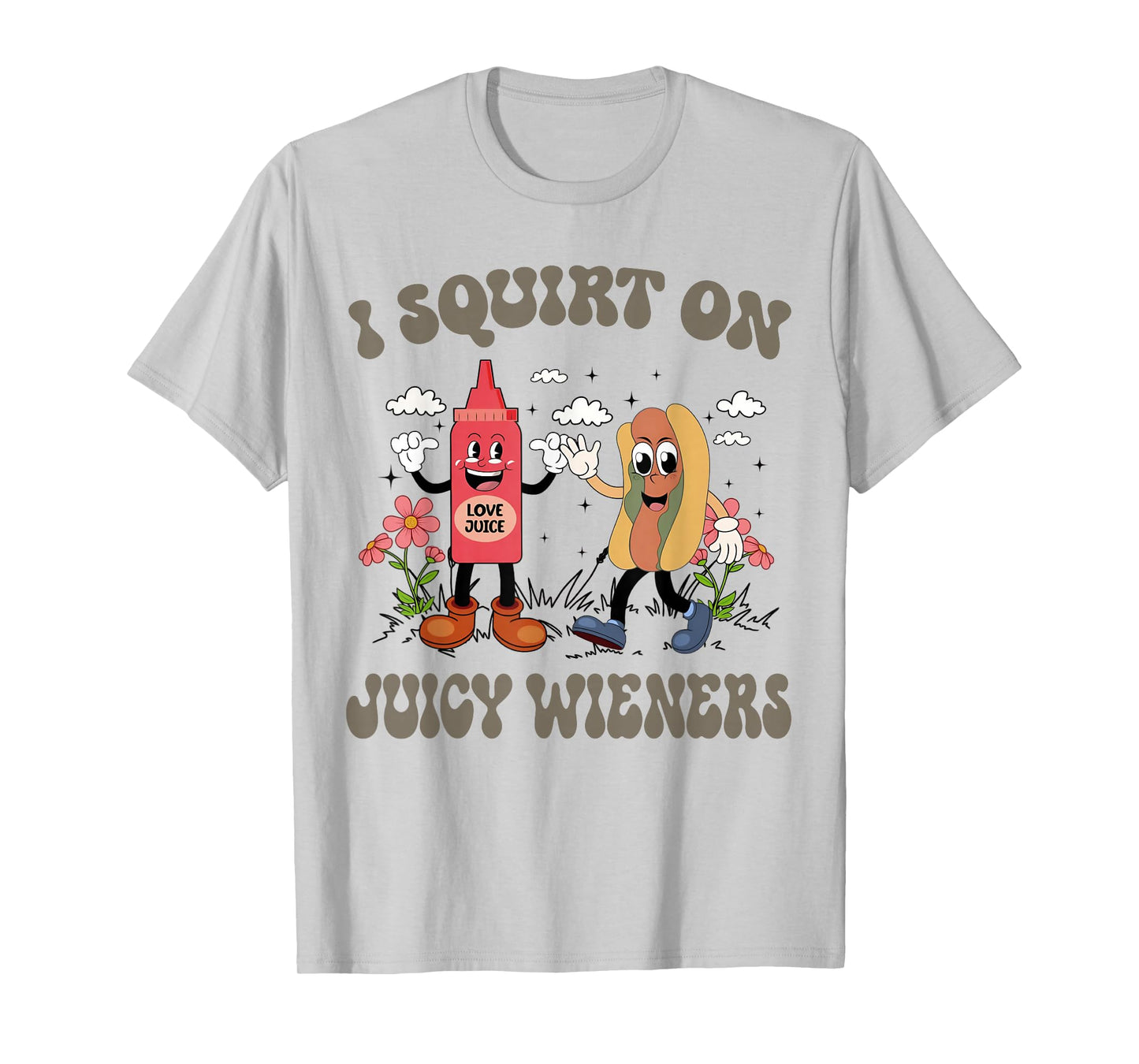 I Squirt On Juicy Wieners Retro Funny Saying Quote Men Women T-Shirt