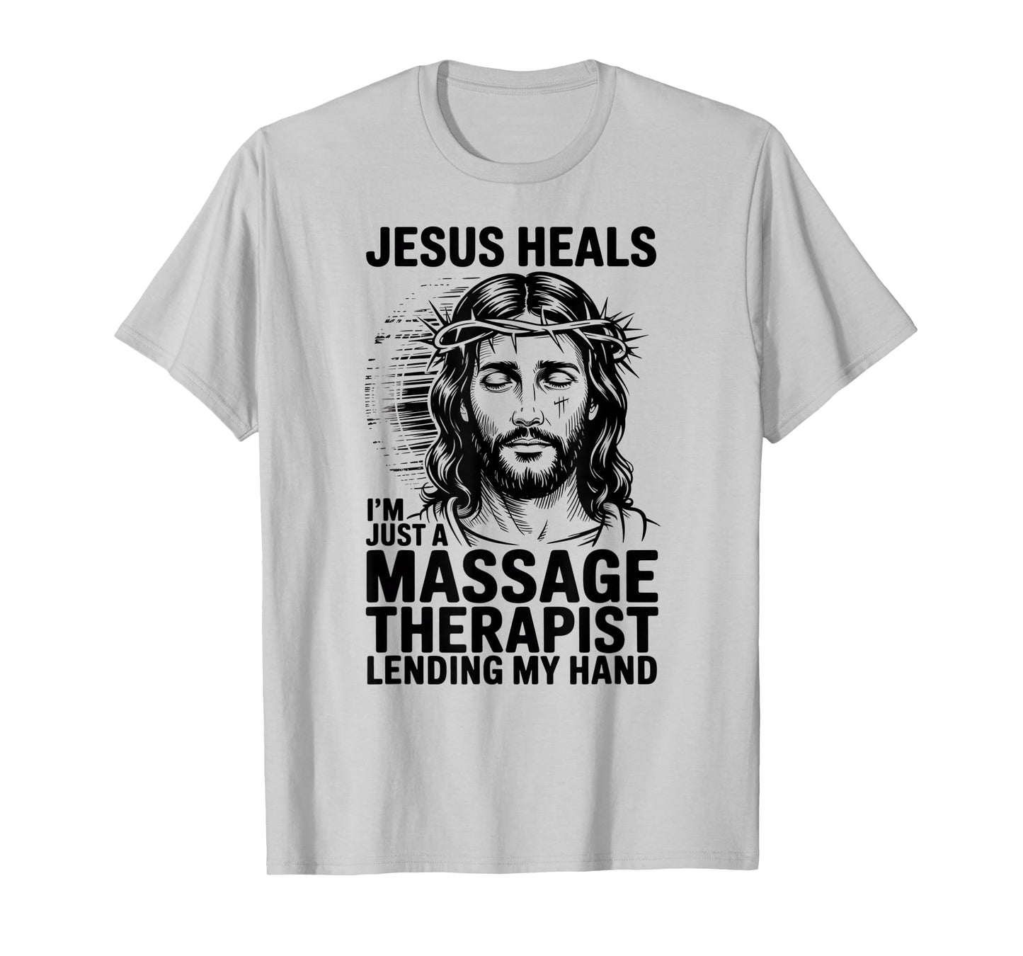 Jesus Heals I Am Just A Massage Therapist Lending My Hand T-Shirt