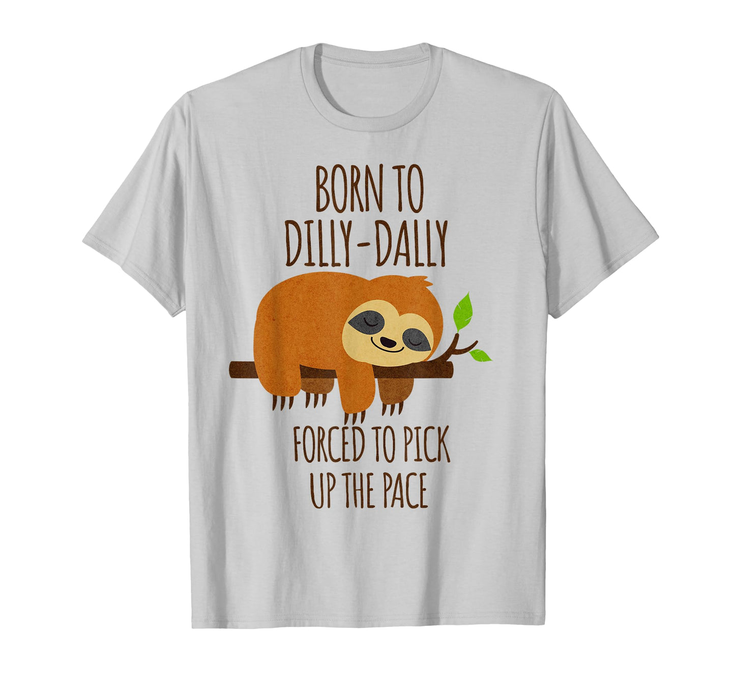 Born To Dilly Dally Forced To Pick Up The Pace T-Shirt