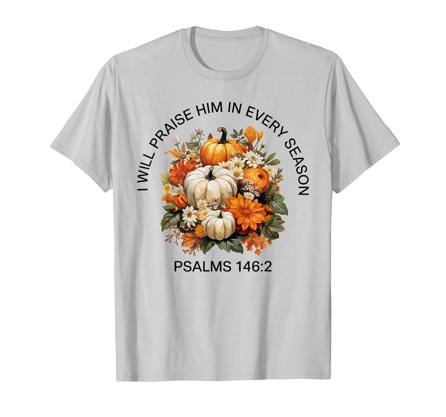 I Will Praise Him in Every Season Thanksgiving Fall Autumn T-Shirt