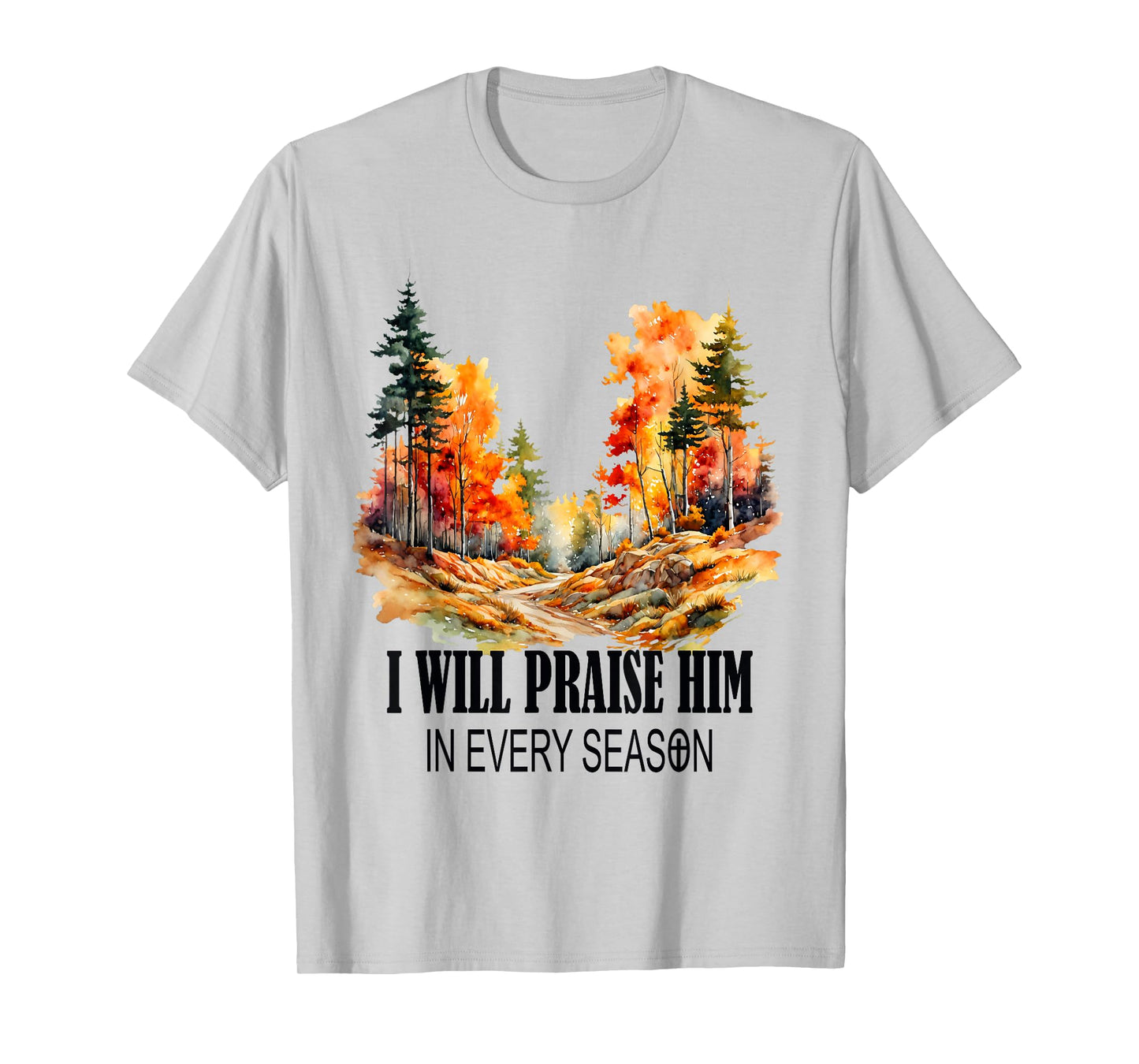 I Will Praise Him in Every Season Fall Christian Worship T-Shirt