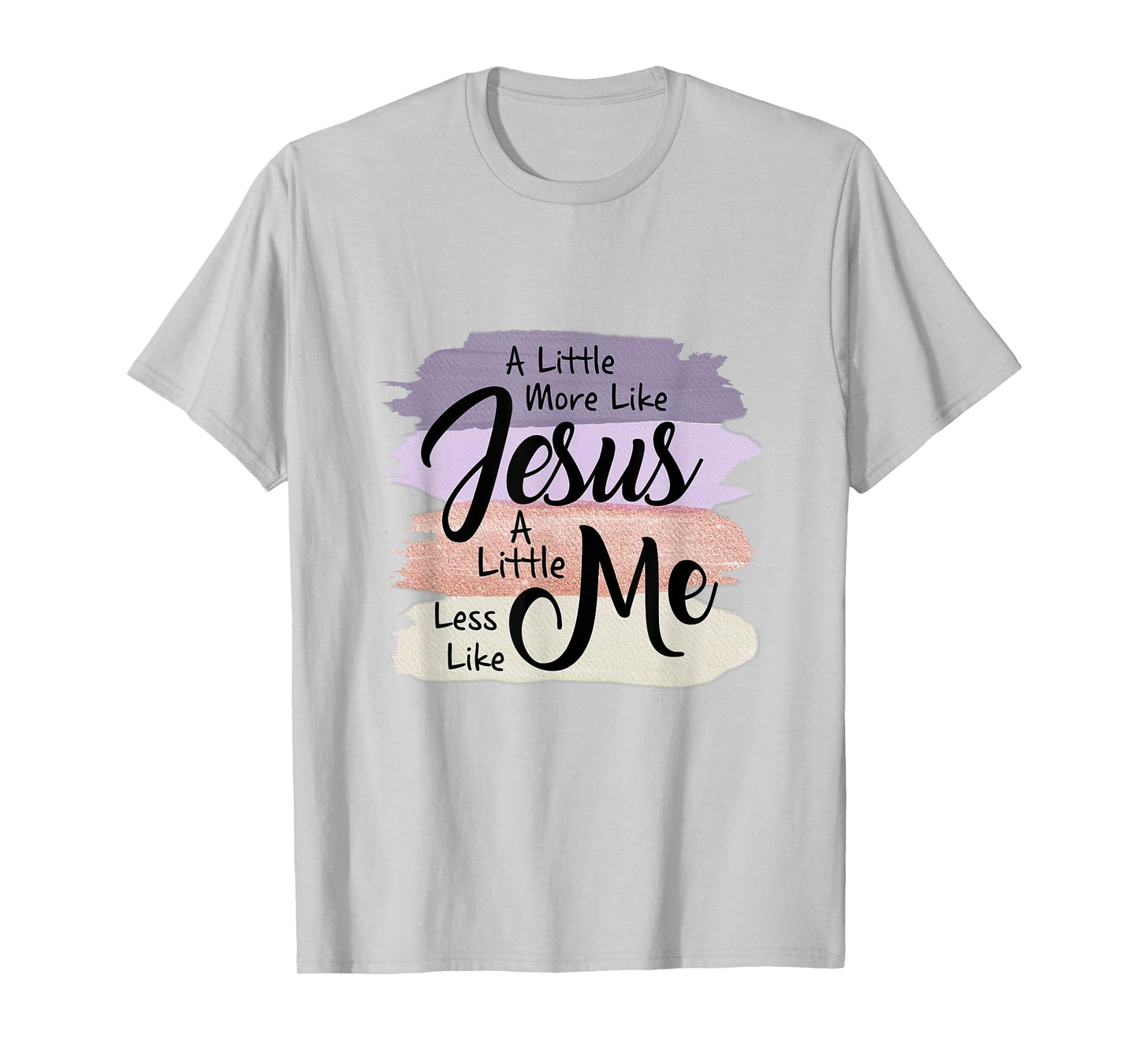 Little More Like Jesus Little Less Like Me Christian Faith T-Shirt