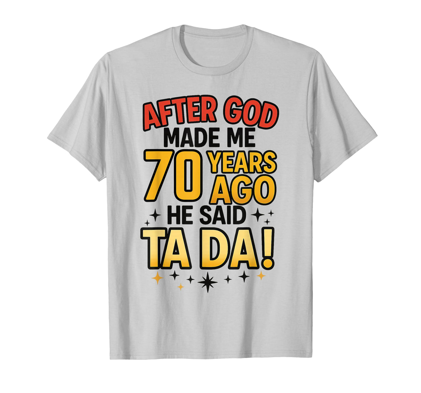 After God Made Me 70 Years Ago He Said Ta Da 70th Birthday T-Shirt